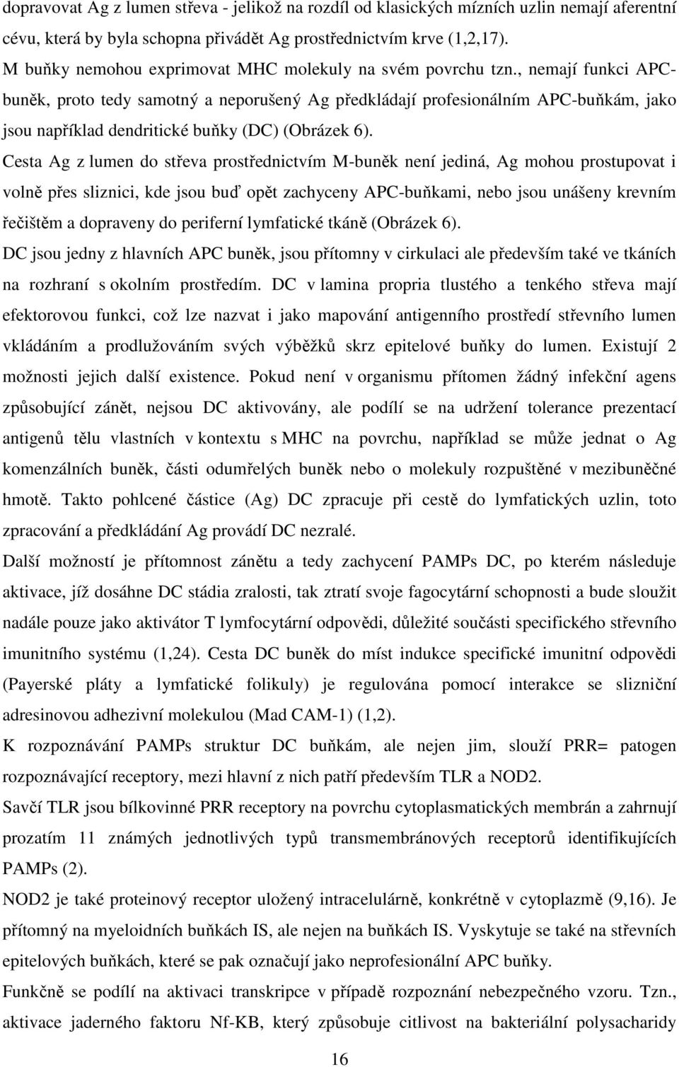 , nemají funkci APCbuněk, proto tedy samotný a neporušený Ag předkládají profesionálním APC-buňkám, jako jsou například dendritické buňky (DC) (Obrázek 6).