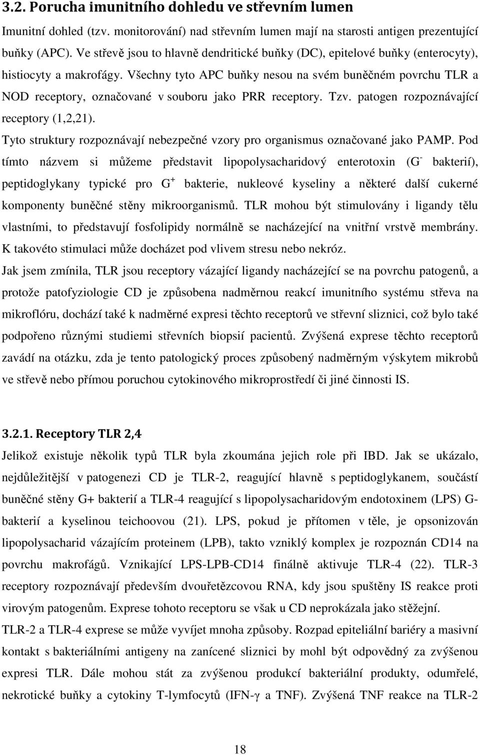 Všechny tyto APC buňky nesou na svém buněčném povrchu TLR a NOD receptory, označované v souboru jako PRR receptory. Tzv. patogen rozpoznávající receptory (1,2,21).