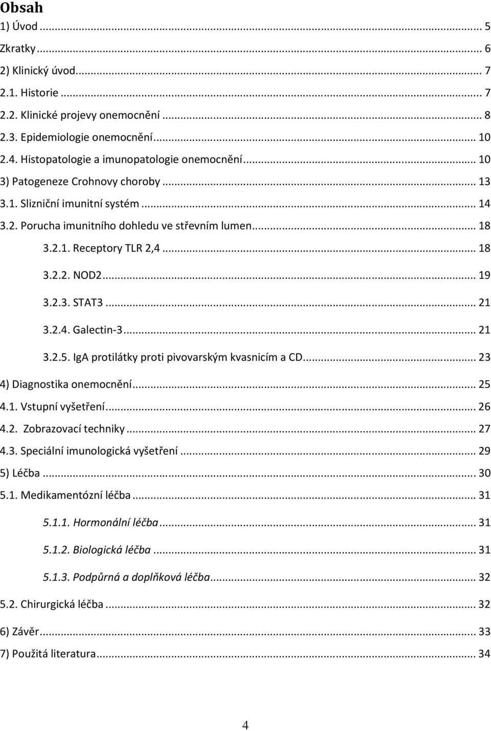 .. 21 3.2.4. Galectin-3... 21 3.2.5. IgA protilátky proti pivovarským kvasnicím a CD... 23 4) Diagnostika onemocnění... 25 4.1. Vstupní vyšetření... 26 4.2. Zobrazovací techniky... 27 4.3. Speciální imunologická vyšetření.