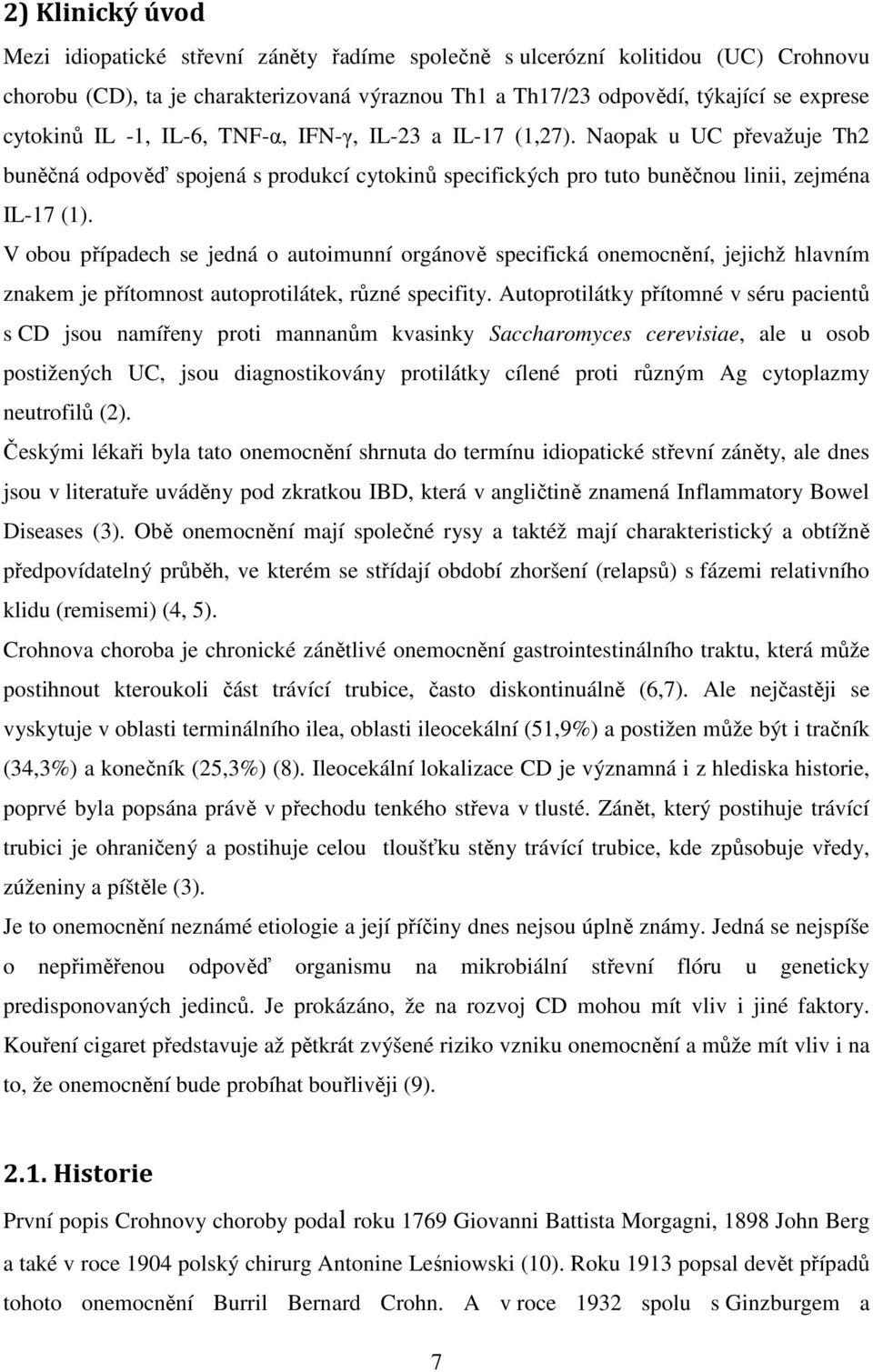 V obou případech se jedná o autoimunní orgánově specifická onemocnění, jejichž hlavním znakem je přítomnost autoprotilátek, různé specifity.