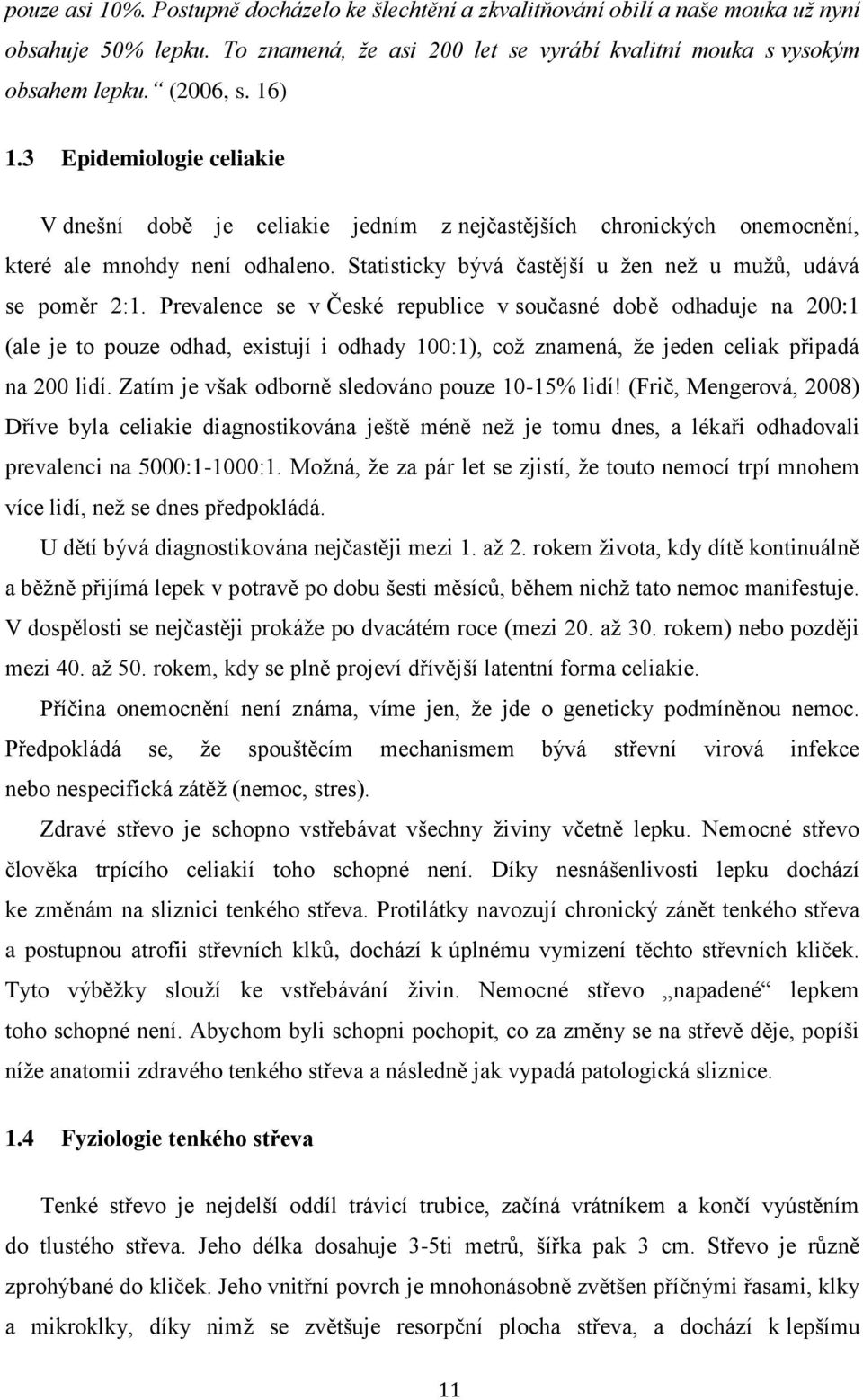 Prevalence se v České republice v současné době odhaduje na 200:1 (ale je to pouze odhad, existují i odhady 100:1), což znamená, že jeden celiak připadá na 200 lidí.