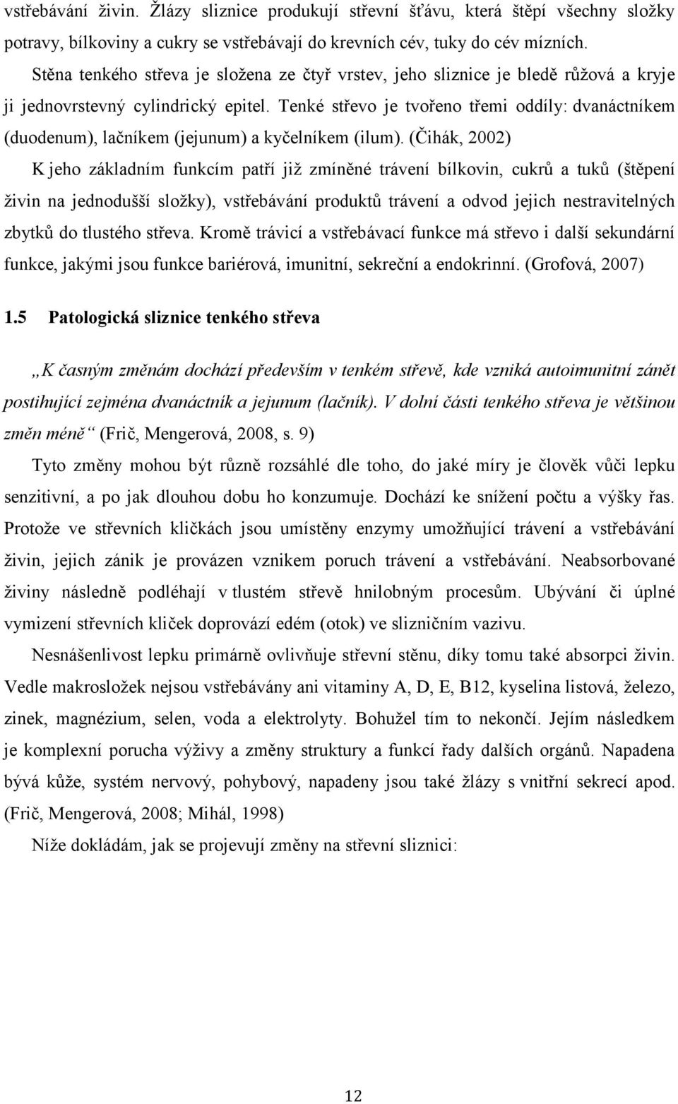 Tenké střevo je tvořeno třemi oddíly: dvanáctníkem (duodenum), lačníkem (jejunum) a kyčelníkem (ilum).