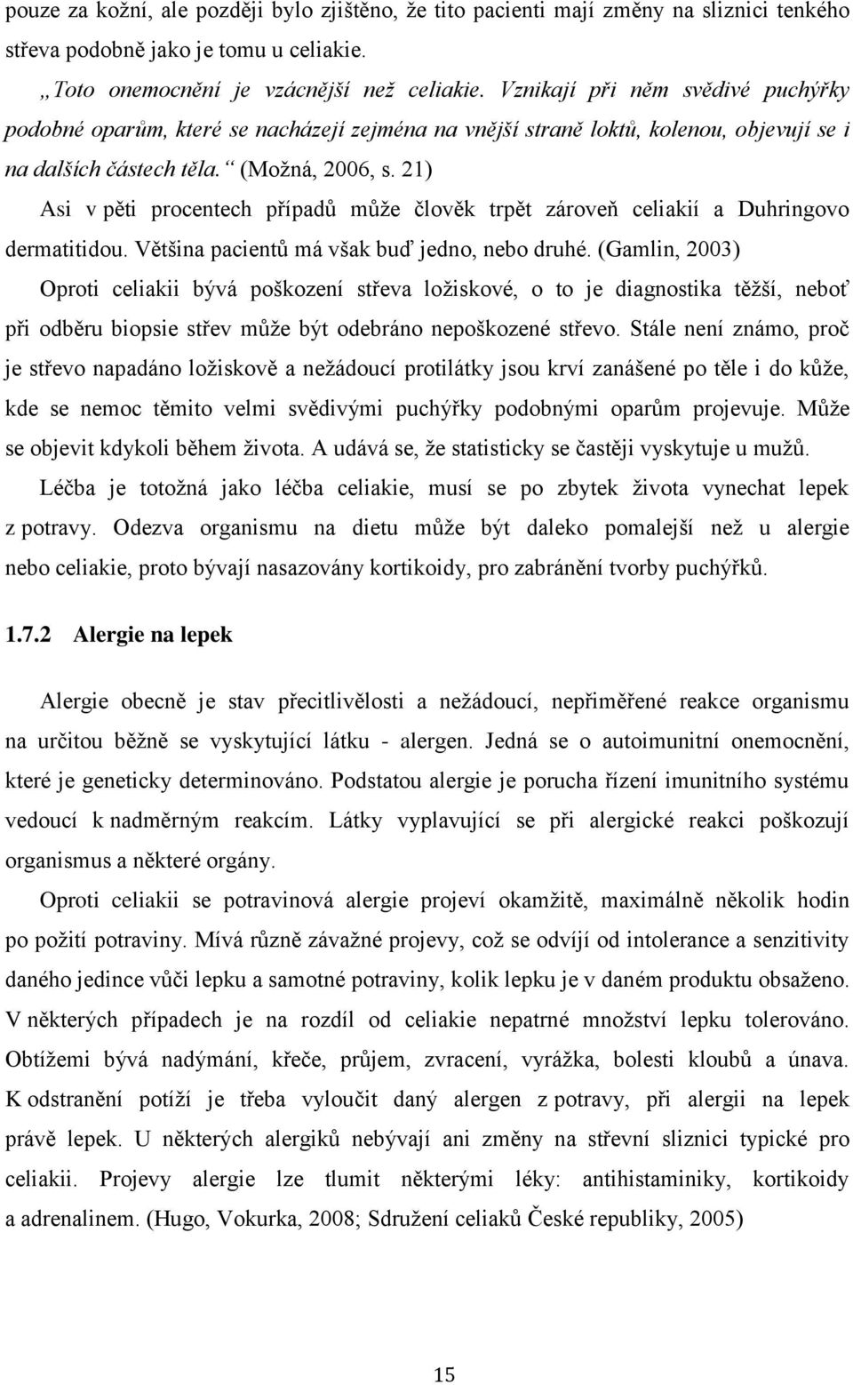 21) Asi v pěti procentech případů může člověk trpět zároveň celiakií a Duhringovo dermatitidou. Většina pacientů má však buď jedno, nebo druhé.