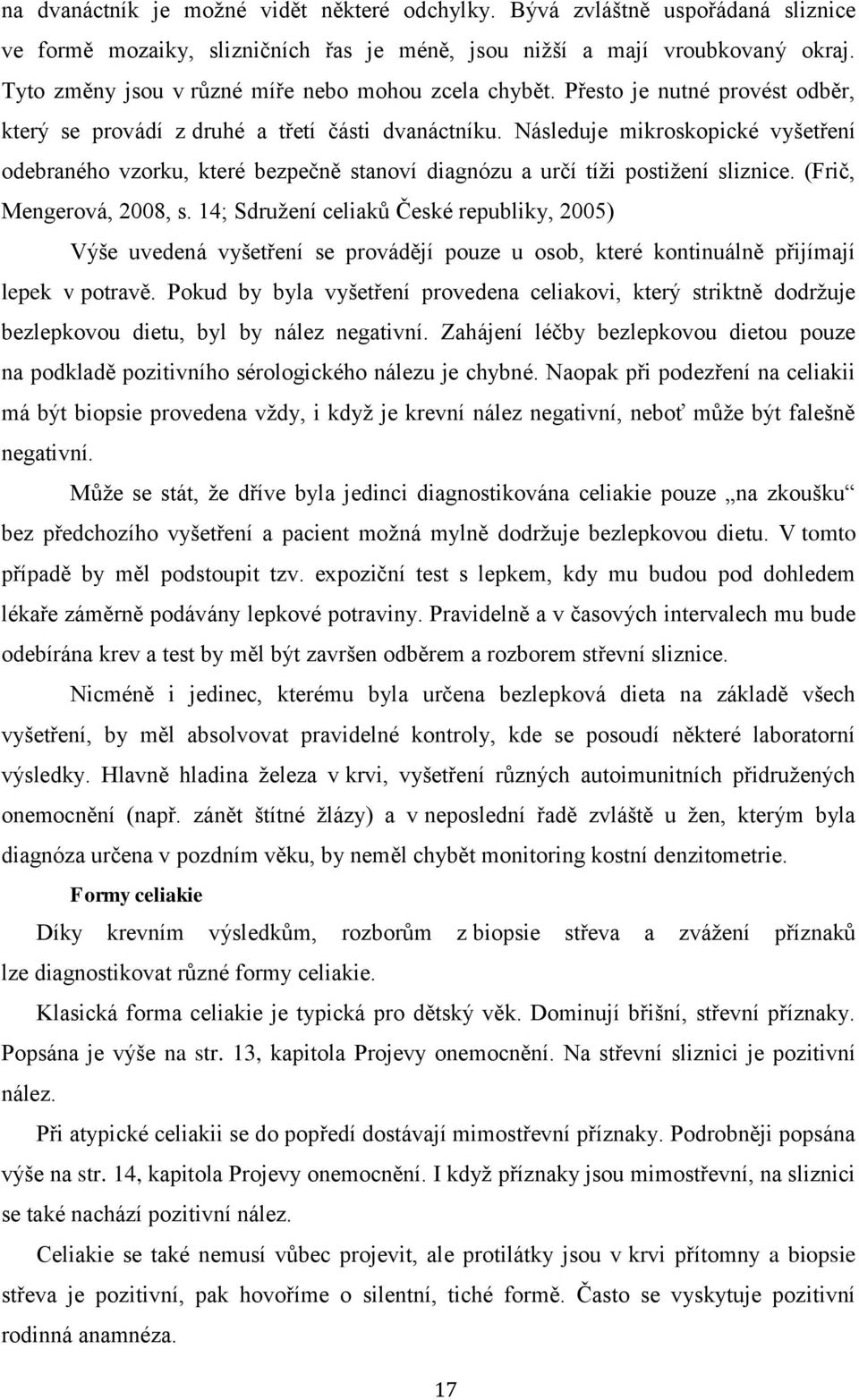 Následuje mikroskopické vyšetření odebraného vzorku, které bezpečně stanoví diagnózu a určí tíži postižení sliznice. (Frič, Mengerová, 2008, s.