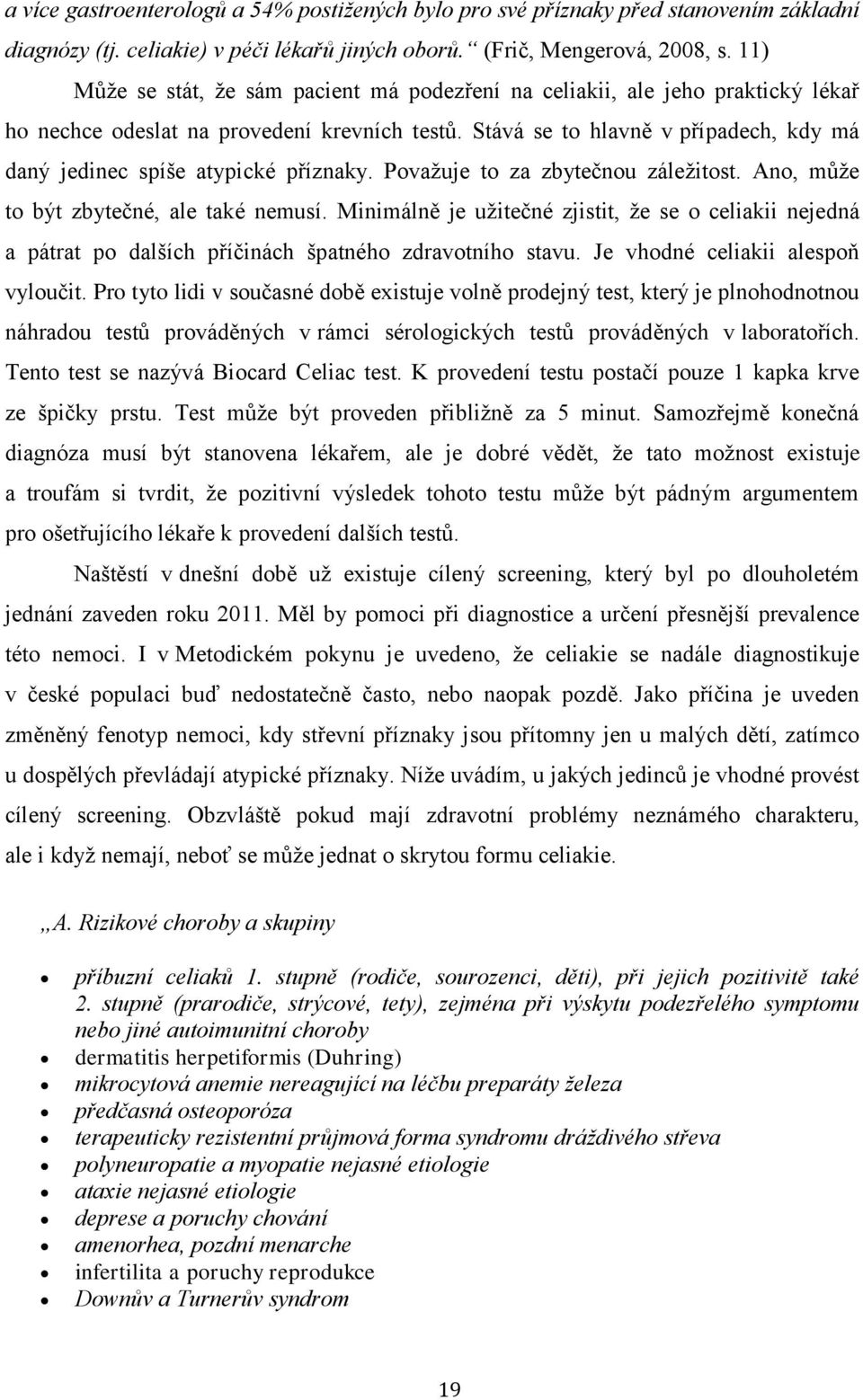 Stává se to hlavně v případech, kdy má daný jedinec spíše atypické příznaky. Považuje to za zbytečnou záležitost. Ano, může to být zbytečné, ale také nemusí.