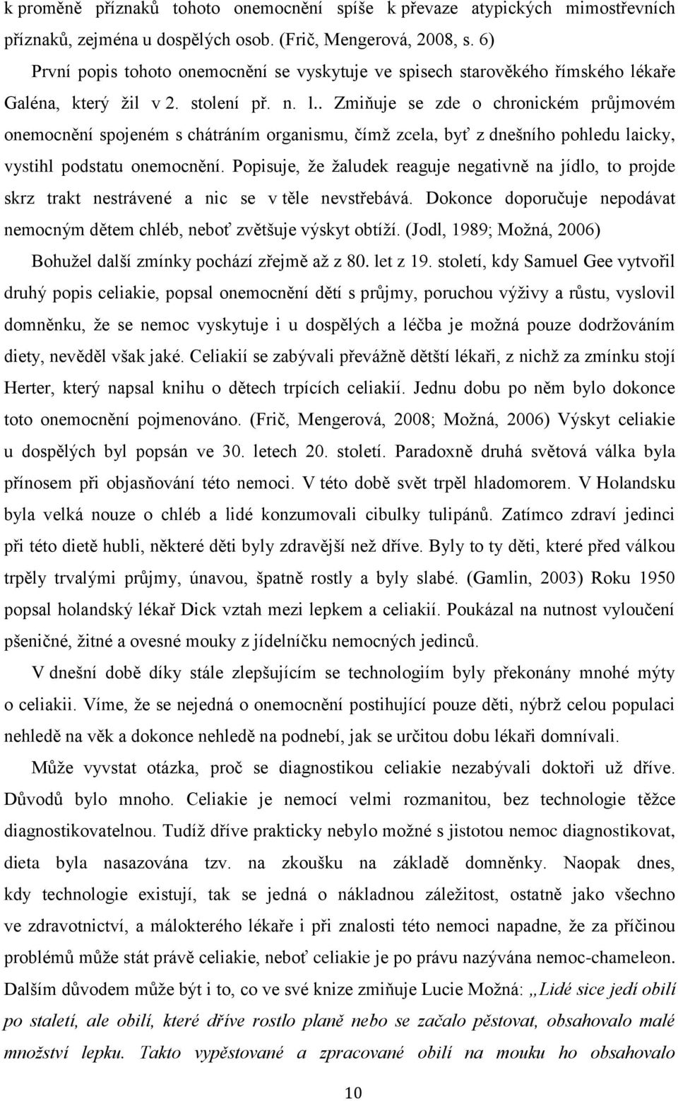 kaře Galéna, který žil v 2. stolení př. n. l.. Zmiňuje se zde o chronickém průjmovém onemocnění spojeném s chátráním organismu, čímž zcela, byť z dnešního pohledu laicky, vystihl podstatu onemocnění.