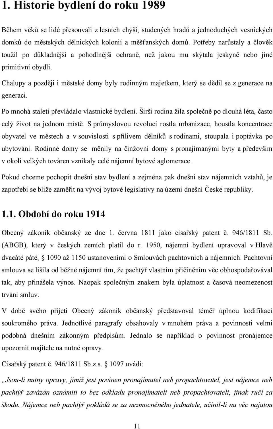 Chalupy a později i městské domy byly rodinným majetkem, který se dědil se z generace na generaci. Po mnohá staletí převládalo vlastnické bydlení.