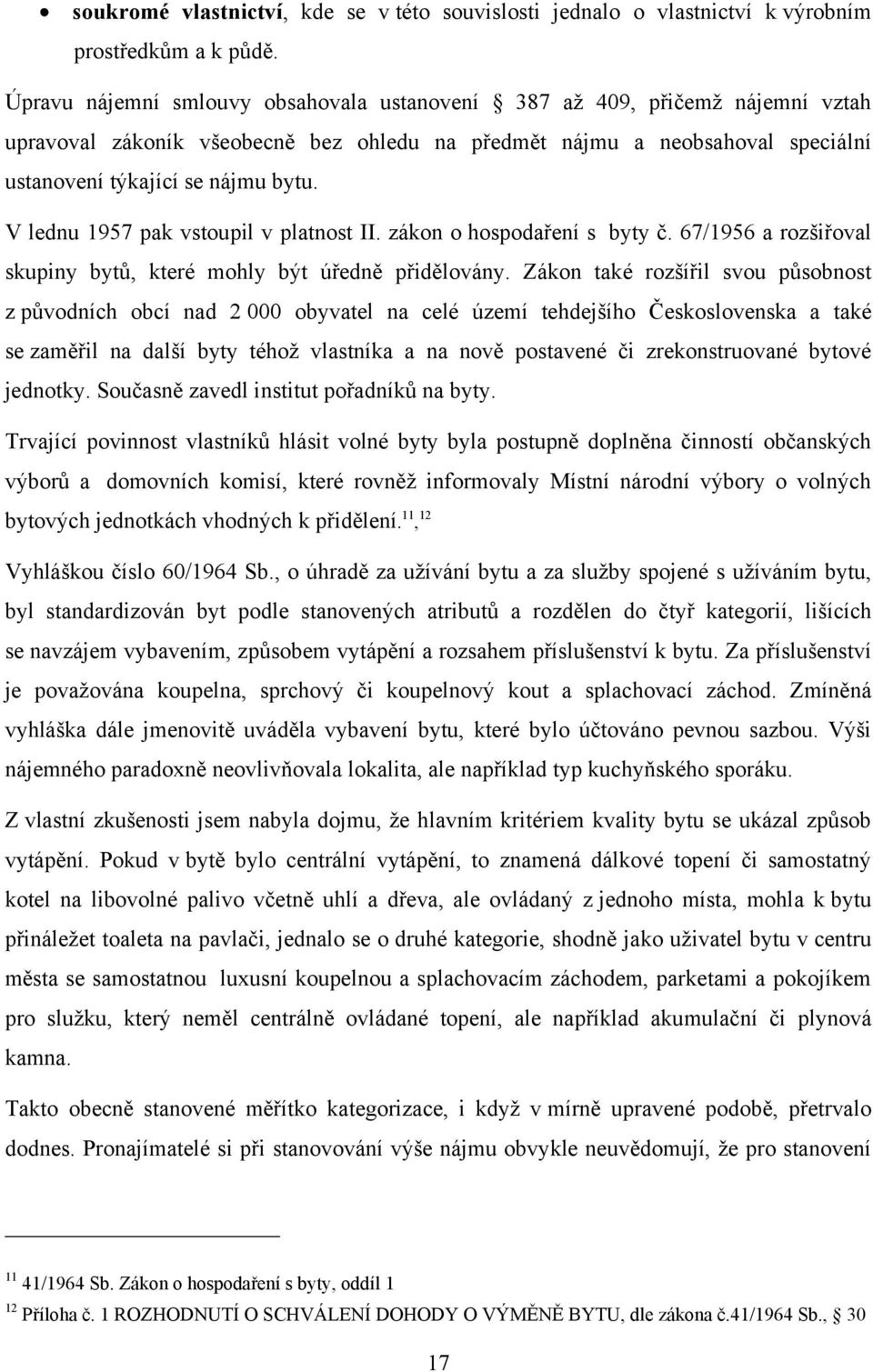 V lednu 1957 pak vstoupil v platnost II. zákon o hospodaření s byty č. 67/1956 a rozšiřoval skupiny bytů, které mohly být úředně přidělovány.