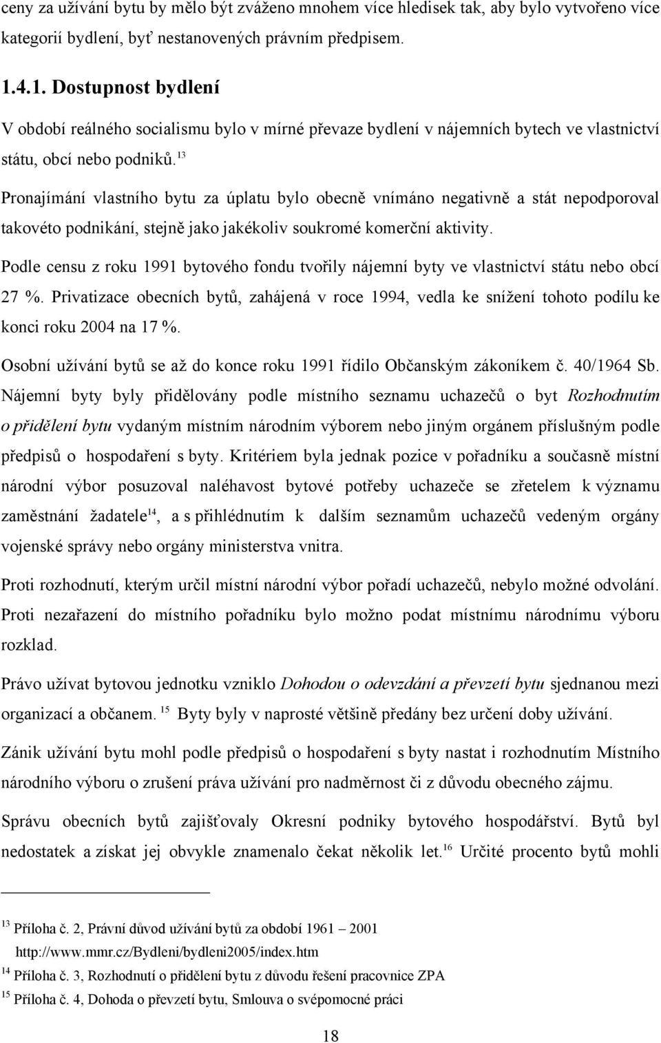 13 Pronajímání vlastního bytu za úplatu bylo obecně vnímáno negativně a stát nepodporoval takovéto podnikání, stejně jako jakékoliv soukromé komerční aktivity.