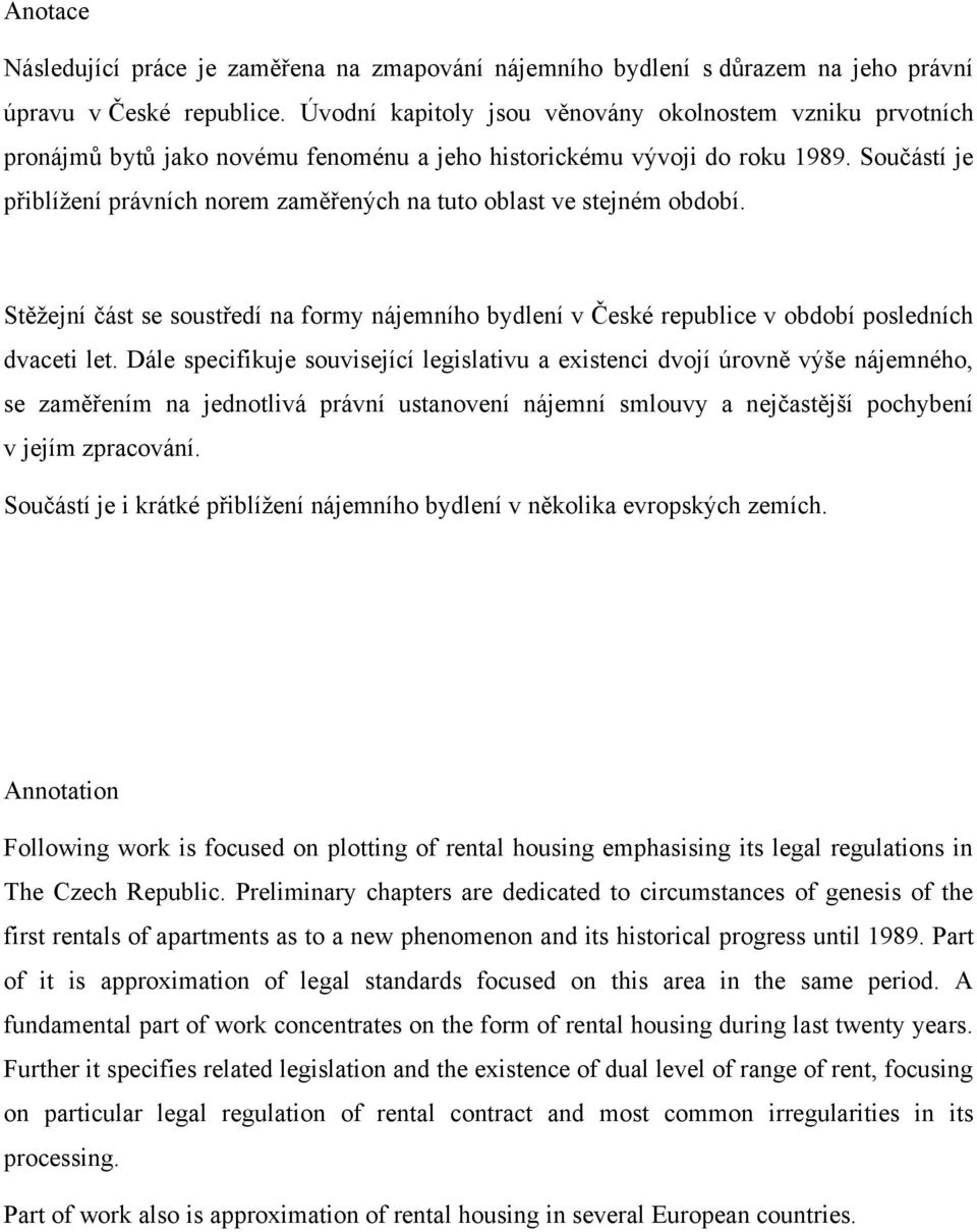 Součástí je přiblíţení právních norem zaměřených na tuto oblast ve stejném období. Stěţejní část se soustředí na formy nájemního bydlení v České republice v období posledních dvaceti let.
