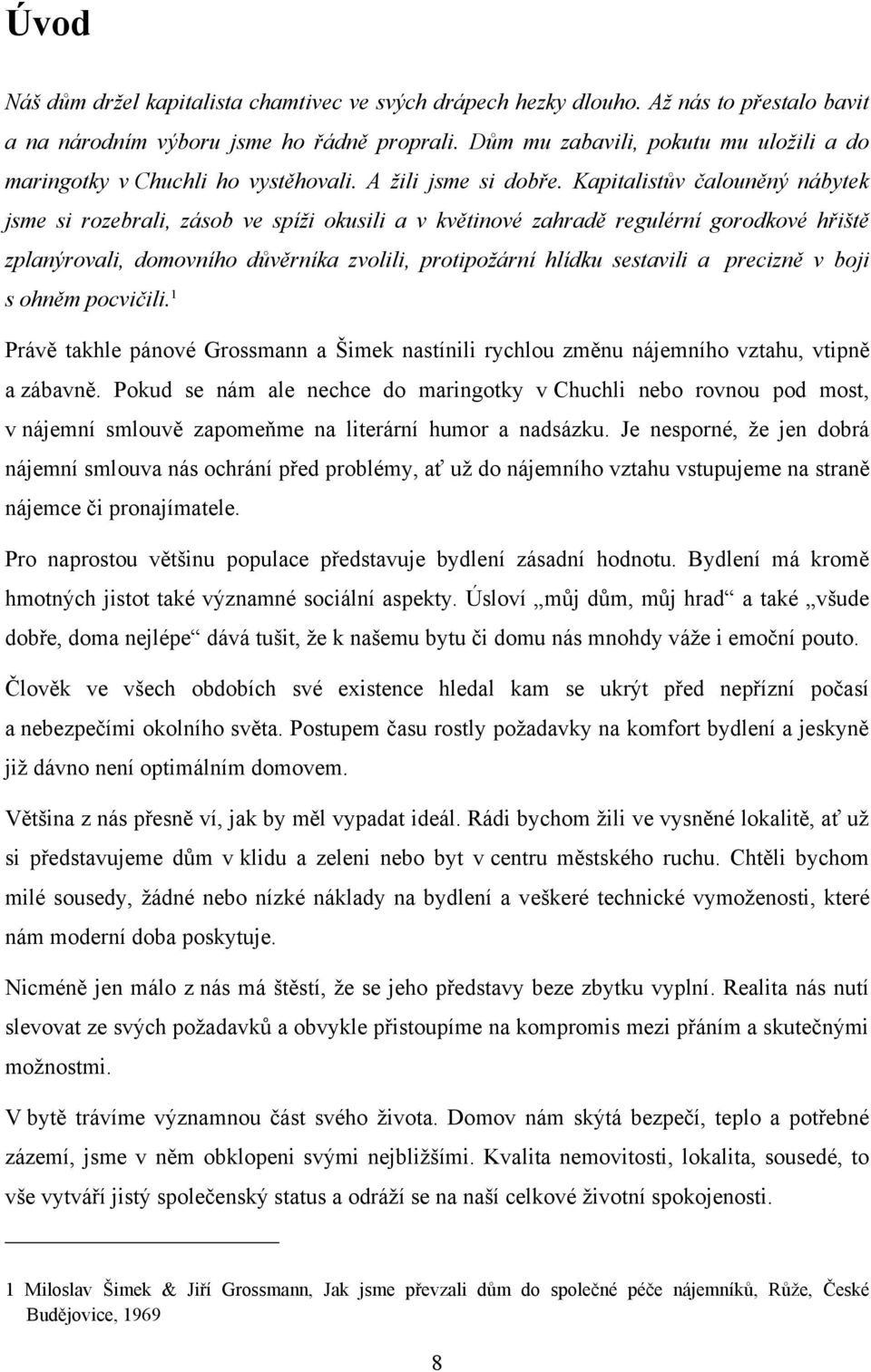 Kapitalistův čalouněný nábytek jsme si rozebrali, zásob ve spíži okusili a v květinové zahradě regulérní gorodkové hřiště zplanýrovali, domovního důvěrníka zvolili, protipožární hlídku sestavili a