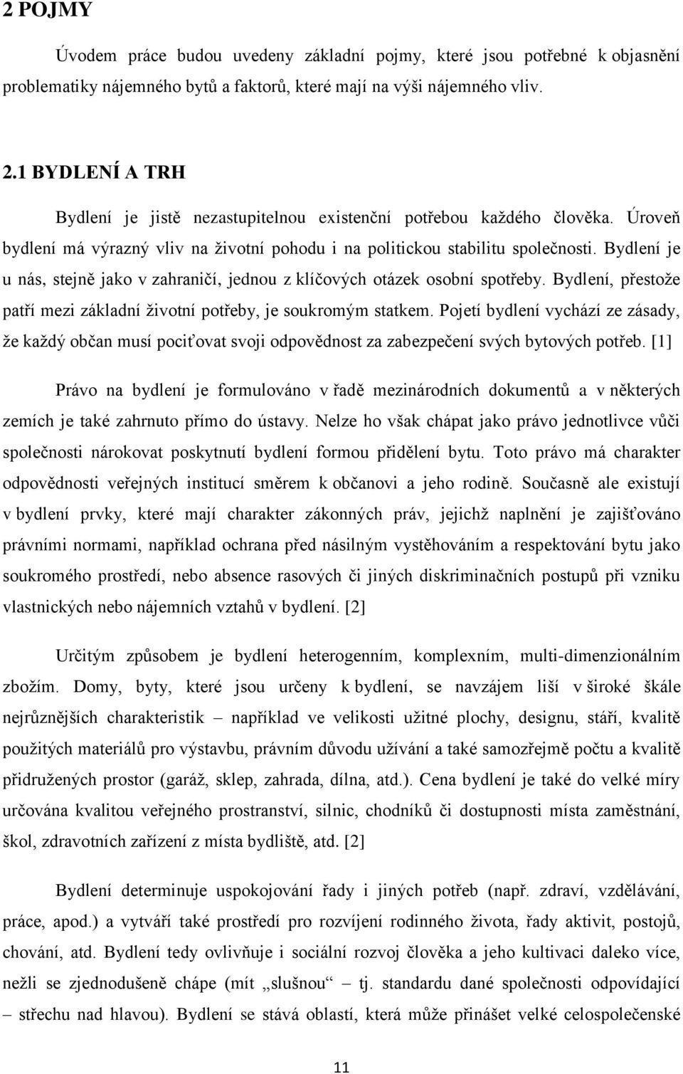 Bydlení je u nás, stejně jako v zahraničí, jednou z klíčových otázek osobní spotřeby. Bydlení, přestoţe patří mezi základní ţivotní potřeby, je soukromým statkem.