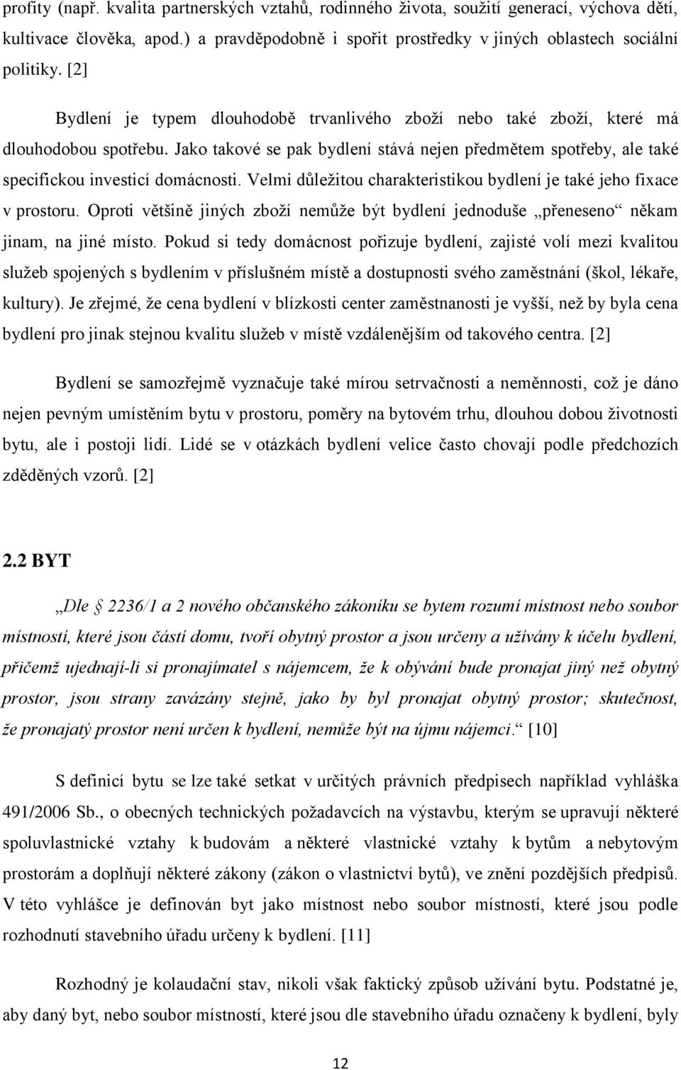 Velmi důleţitou charakteristikou bydlení je také jeho fixace v prostoru. Oproti většině jiných zboţí nemůţe být bydlení jednoduše přeneseno někam jinam, na jiné místo.