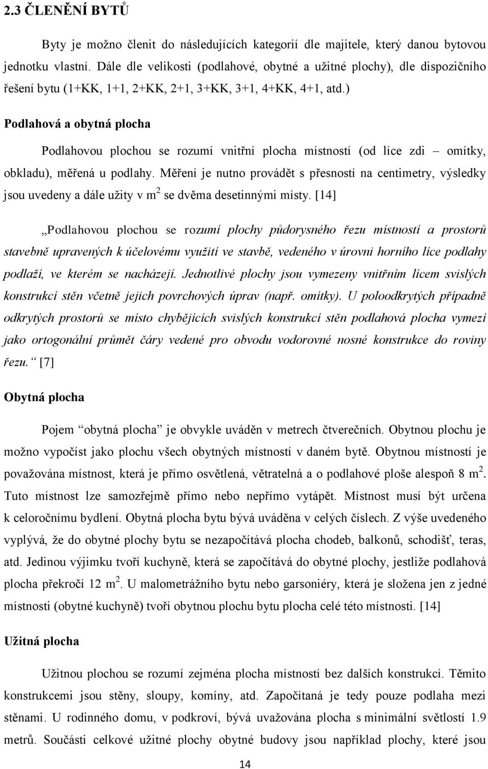 ) Podlahová a obytná Podlahovou plochou se rozumí vnitřní místností (od líce zdi omítky, obkladu), měřená u podlahy.