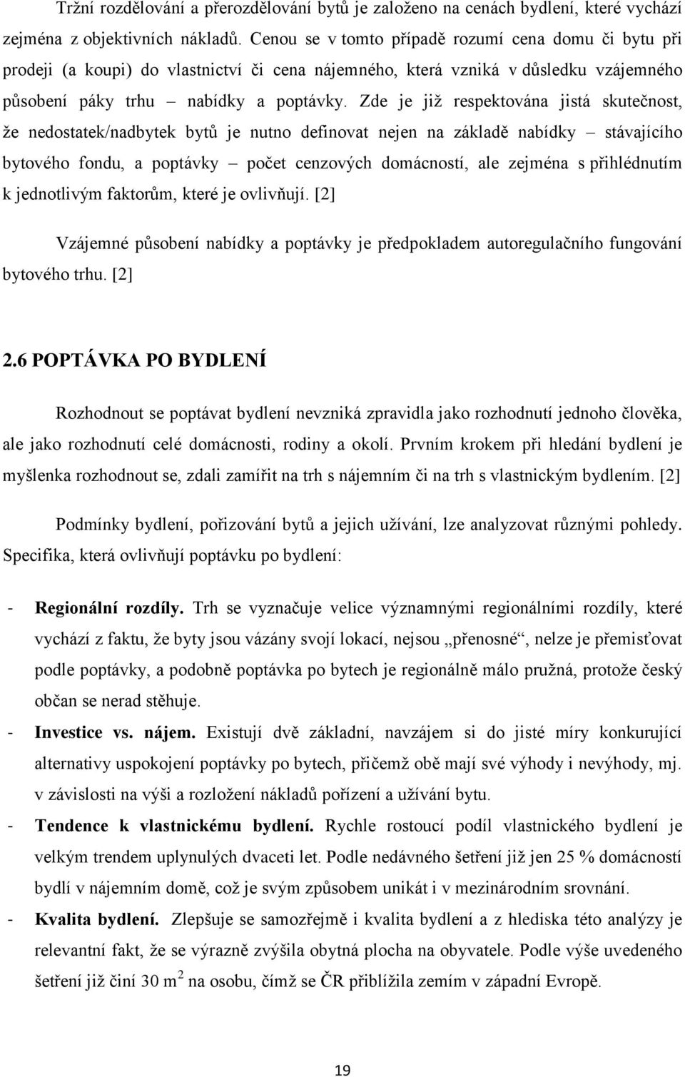 Zde je jiţ respektována jistá skutečnost, ţe nedostatek/nadbytek bytů je nutno definovat nejen na základě nabídky stávajícího bytového fondu, a poptávky počet cenzových domácností, ale zejména s