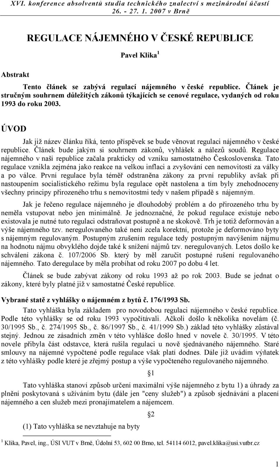 ÚVOD Jak již název článku říká, tento příspěvek se bude věnovat regulaci nájemného v české republice. Článek bude jakým si souhrnem zákonů, vyhlášek a nálezů soudů.