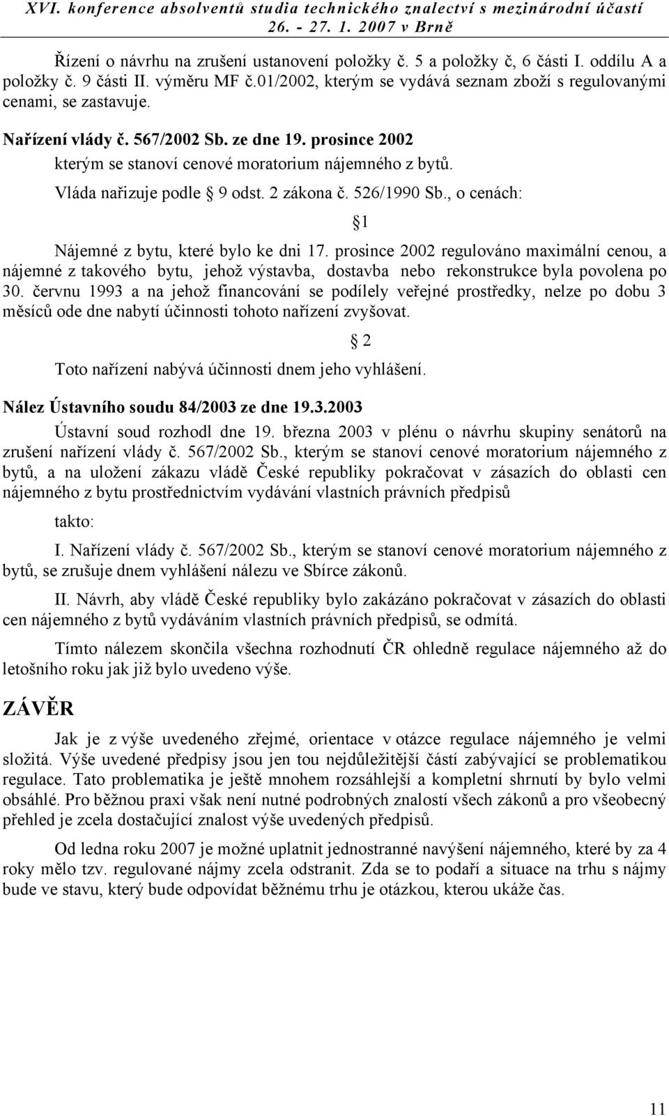 , o cenách: 1 Nájemné z bytu, které bylo ke dni 17. prosince 2002 regulováno maximální cenou, a nájemné z takového bytu, jehož výstavba, dostavba nebo rekonstrukce byla povolena po 30.