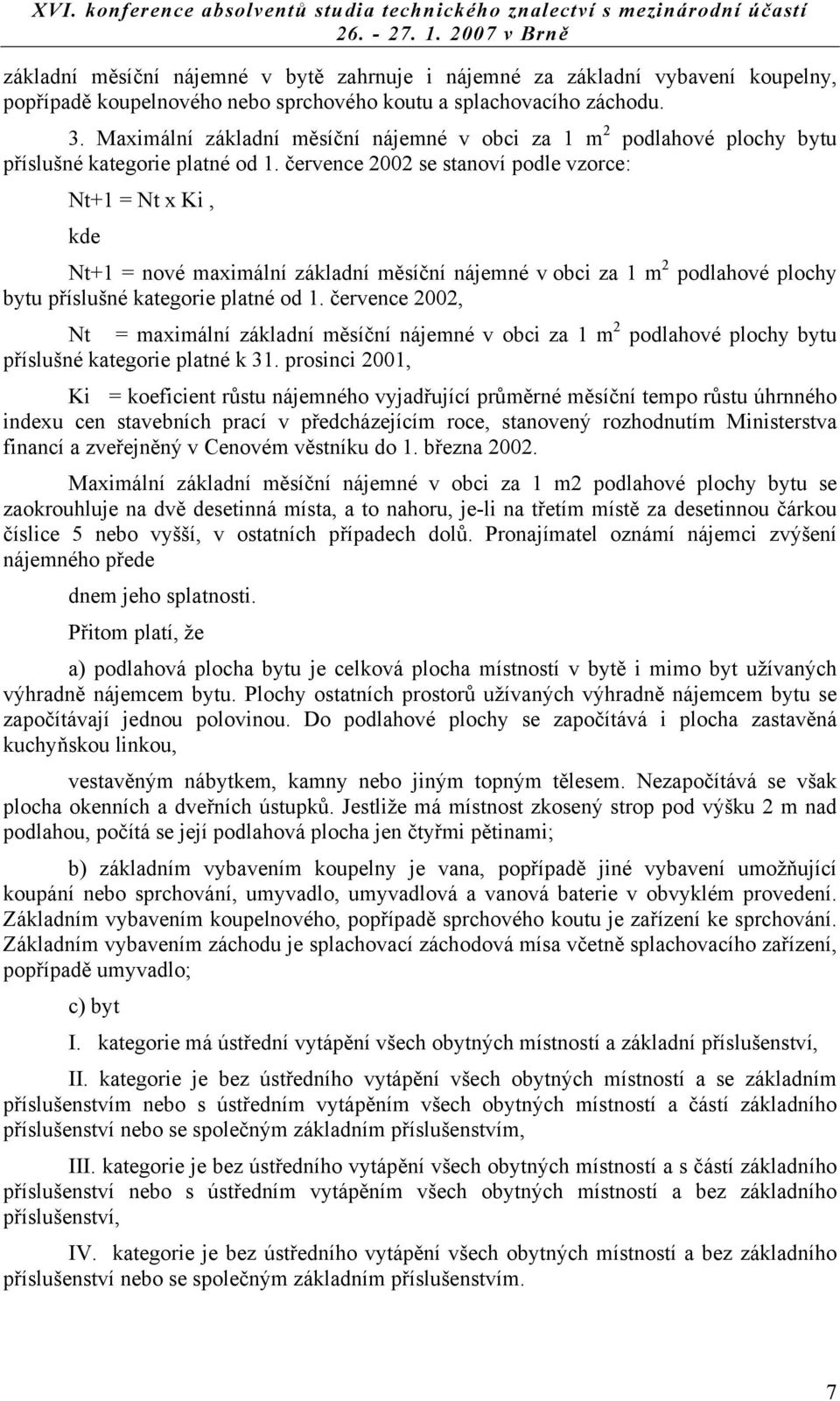 července 2002 se stanoví podle vzorce: Nt+1 = Nt x Ki, kde Nt+1 = nové maximální základní měsíční nájemné v obci za 1 m 2 podlahové plochy bytu příslušné kategorie platné od 1.