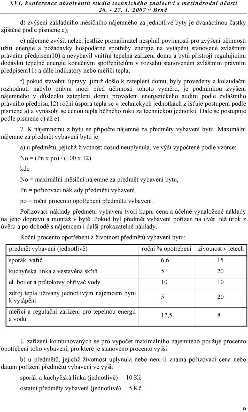 energie konečným spotřebitelům v rozsahu stanoveném zvláštním právním předpisem11) a dále indikátory nebo měřiči tepla; f) pokud stavební úpravy, jimiž došlo k zateplení domu, byly provedeny a