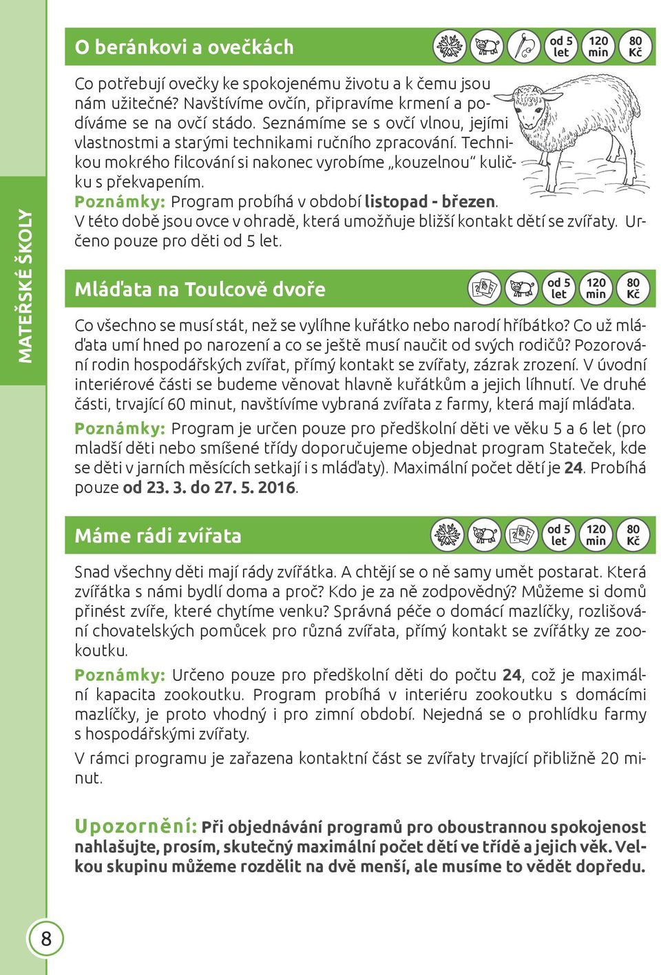 Poznámky: Program probíhá v období listopad - březen. V této době jsou ovce v ohradě, která umožňuje bližší kontakt dětí se zvířaty. Určeno pouze pro děti od 5 let.