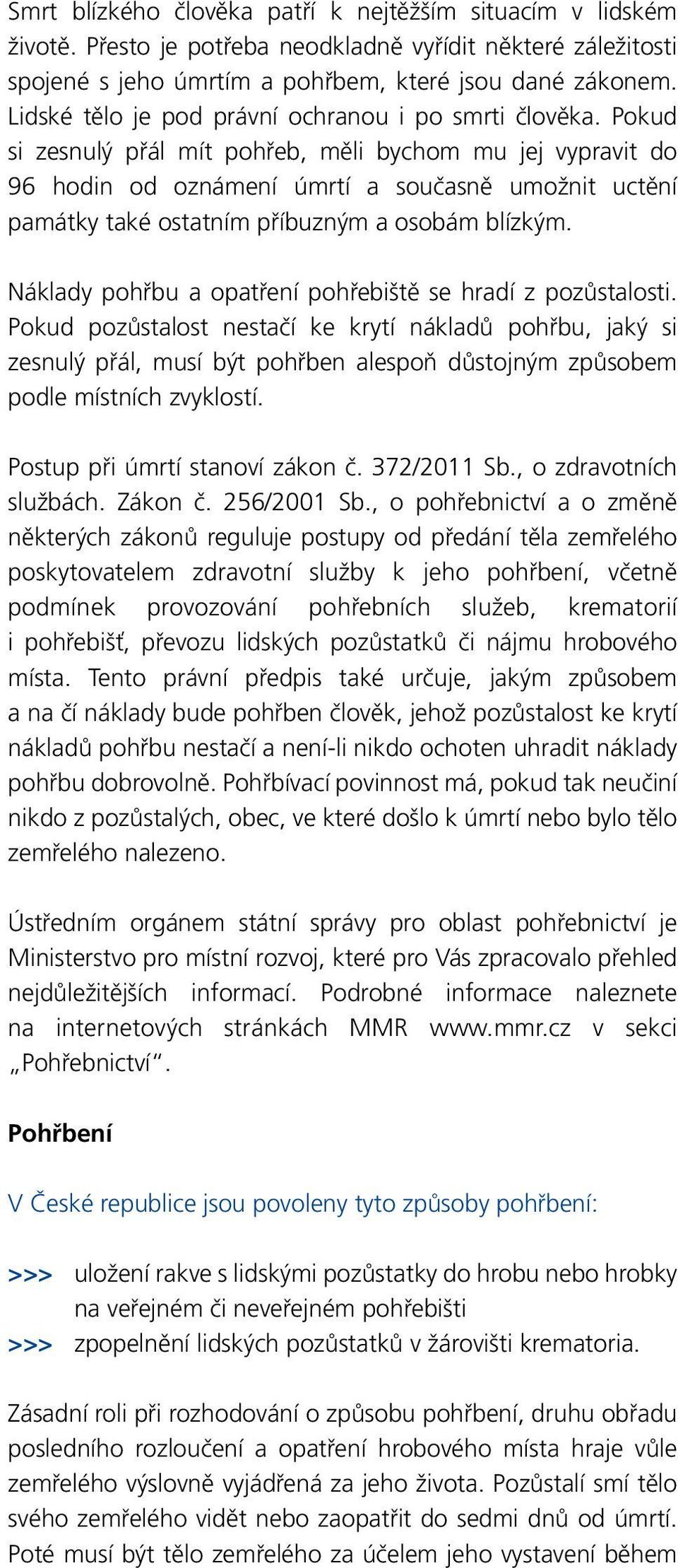 Pokud si zesnulý přál mít pohřeb, měli bychom mu jej vypravit do 96 hodin od oznámení úmrtí a současně umožnit uctění památky také ostatním příbuzným a osobám blízkým.