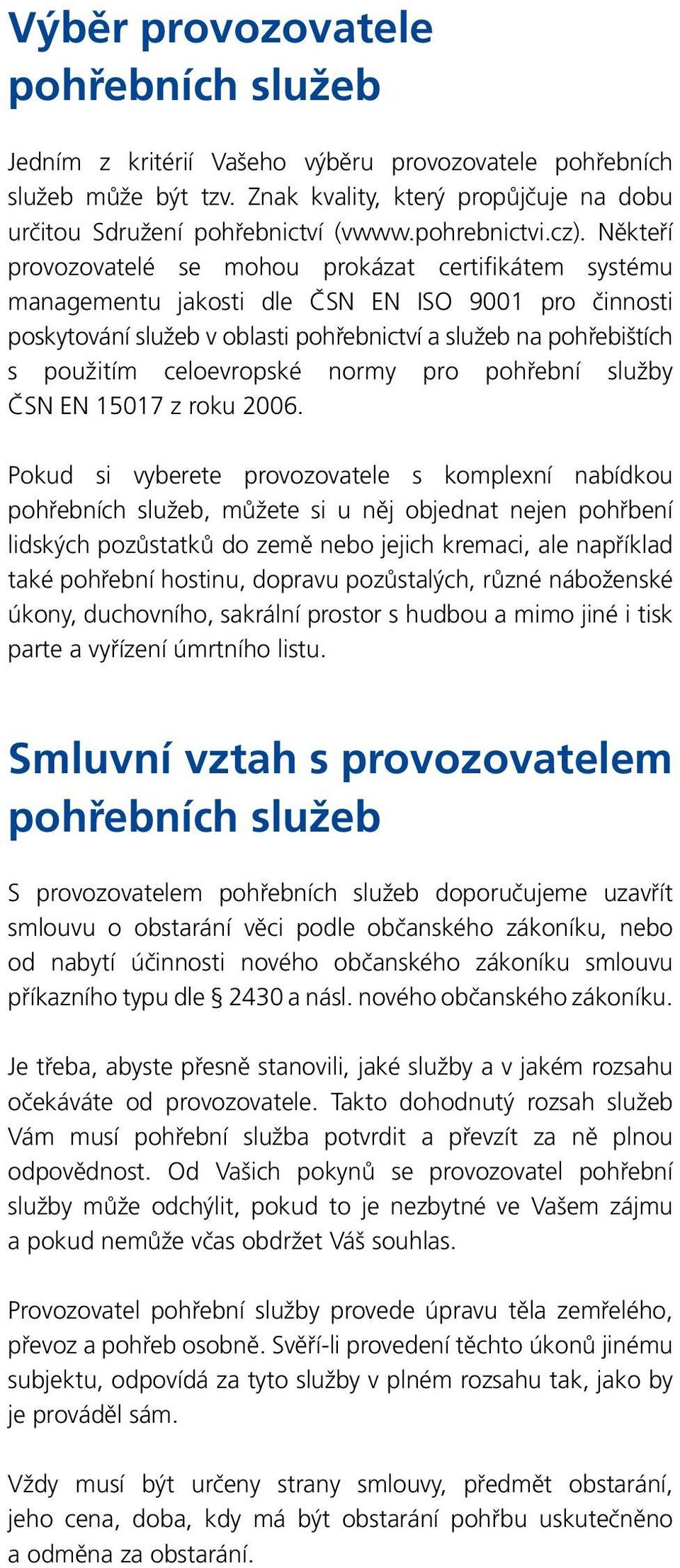 Někteří provozovatelé se mohou prokázat certifikátem systému managementu jakosti dle ČSN EN ISO 9001 pro činnosti poskytování služeb v oblasti pohřebnictví a služeb na pohřebištích s použitím