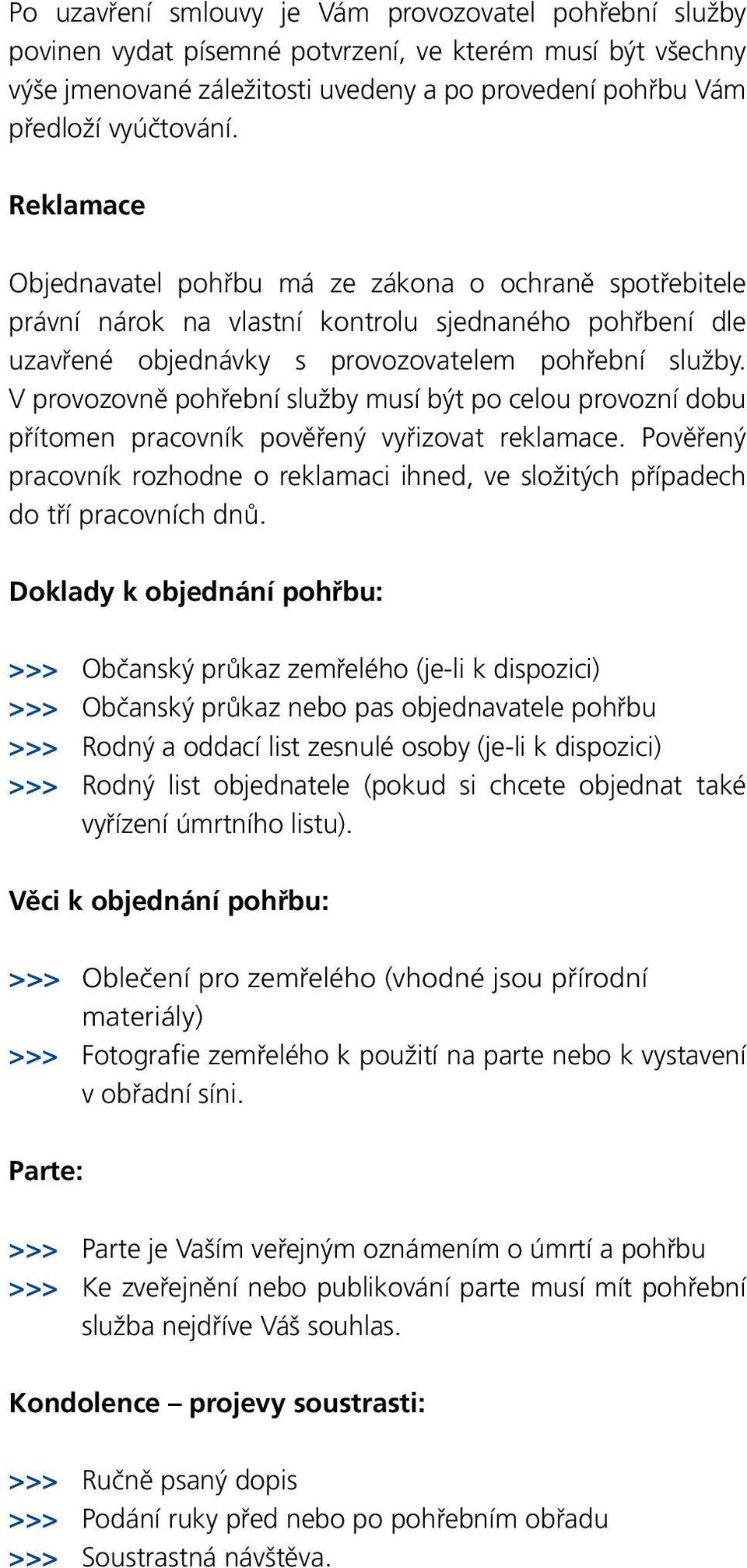 V provozovně pohřební služby musí být po celou provozní dobu přítomen pracovník pověřený vyřizovat reklamace.