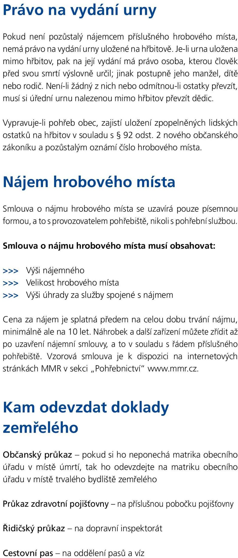 Není-li žádný z nich nebo odmítnou-li ostatky převzít, musí si úřední urnu nalezenou mimo hřbitov převzít dědic.