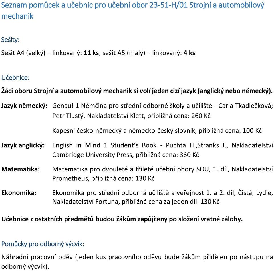 1 Němčina pro střední odborné školy a učiliště - Carla Tkadlečková; Petr Tlustý, Nakladatelství Klett, přibližná cena: 260 Kč Kapesní česko-německý a německo-český slovník, přibližná cena: 100 Kč