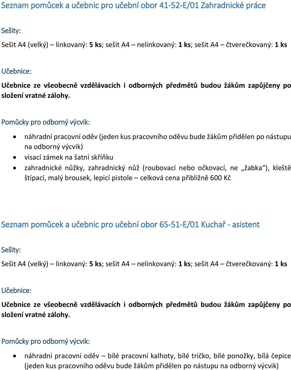 Pomůcky pro odborný výcvik: náhradní pracovní oděv (jeden kus pracovního oděvu bude žákům přidělen po nástupu na odborný výcvik) visací zámek na šatní skříňku zahradnické nůžky, zahradnický nůž