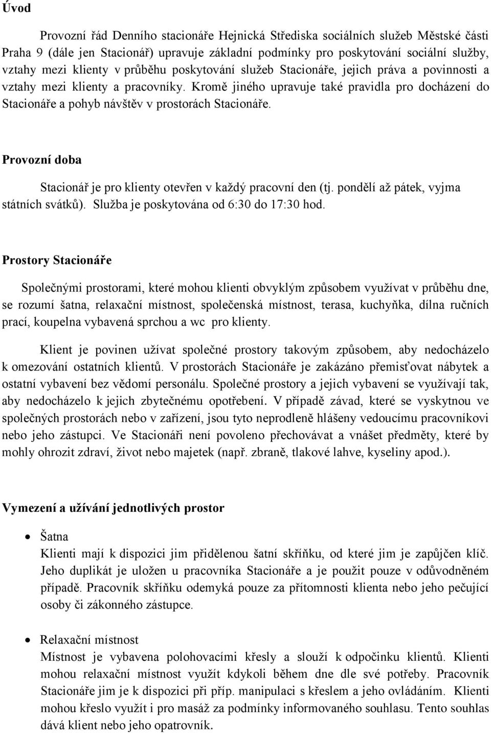 Kromě jiného upravuje také pravidla pro docházení do Stacionáře a pohyb návštěv v prostorách Stacionáře. Provozní doba Stacionář je pro klienty otevřen v každý pracovní den (tj.