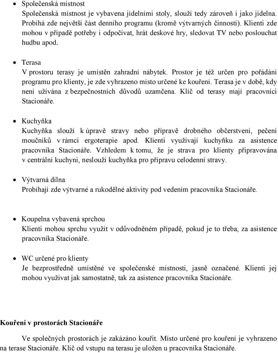 Prostor je též určen pro pořádání programu pro klienty, je zde vyhrazeno místo určené ke kouření. Terasa je v době, kdy není užívána z bezpečnostních důvodů uzamčena.