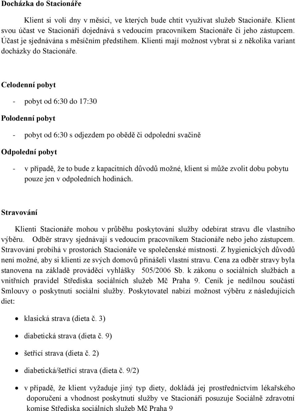 Celodenní pobyt - pobyt od 6:30 do 17:30 Polodenní pobyt - pobyt od 6:30 s odjezdem po obědě či odpolední svačině Odpolední pobyt - v případě, že to bude z kapacitních důvodů možné, klient si může