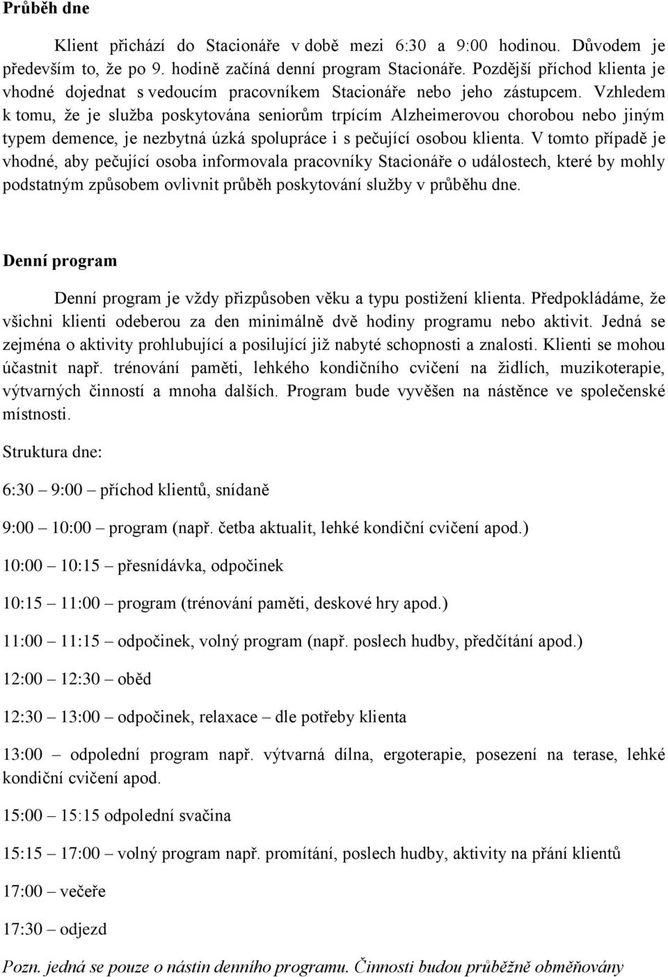 Vzhledem k tomu, že je služba poskytována seniorům trpícím Alzheimerovou chorobou nebo jiným typem demence, je nezbytná úzká spolupráce i s pečující osobou klienta.