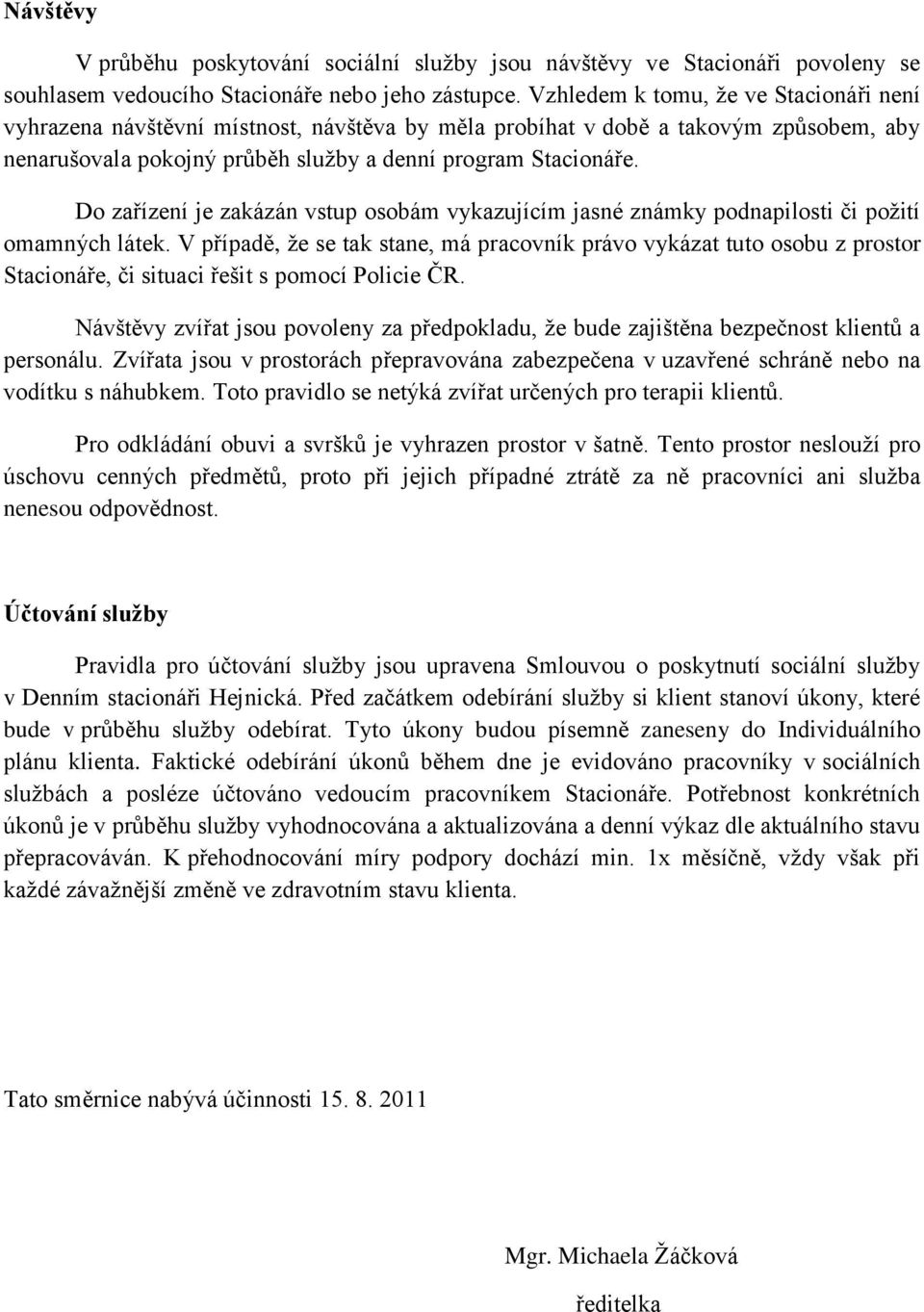 Do zařízení je zakázán vstup osobám vykazujícím jasné známky podnapilosti či požití omamných látek.