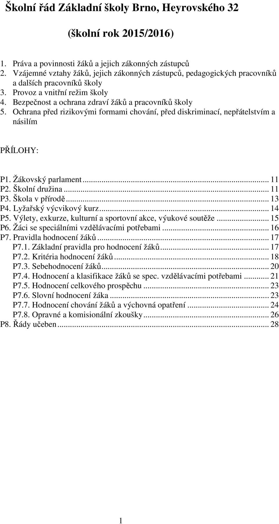 Ochrana před rizikovými formami chování, před diskriminací, nepřátelstvím a násilím PŘÍLOHY: P1. Žákovský parlament... 11 P2. Školní družina... 11 P3. Škola v přírodě... 13 P4.