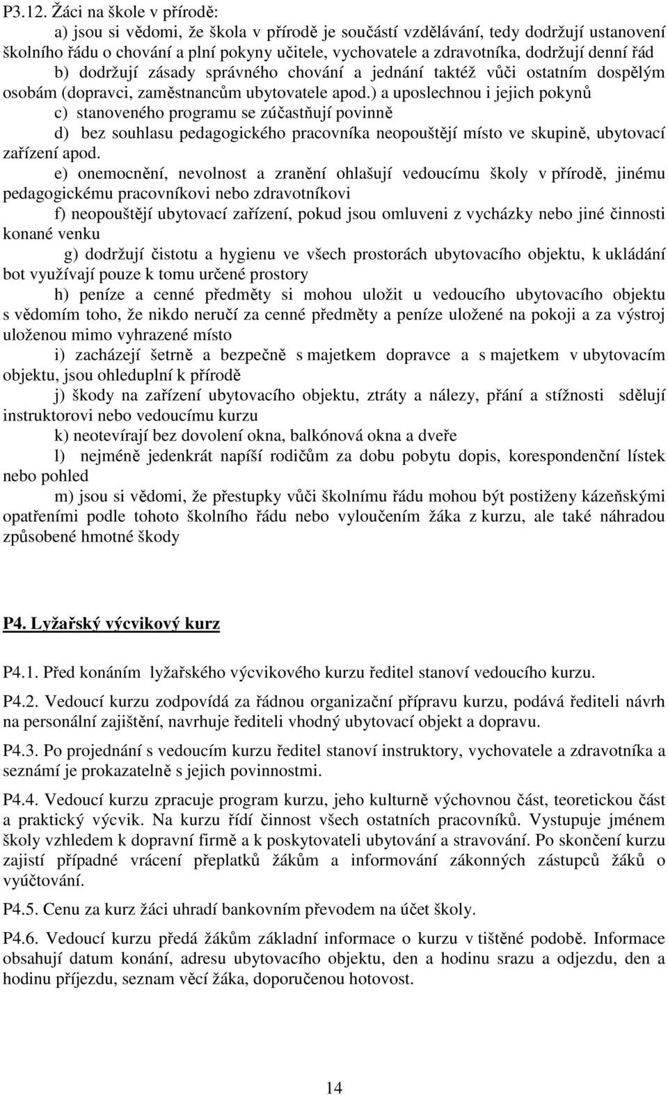 denní řád b) dodržují zásady správného chování a jednání taktéž vůči ostatním dospělým osobám (dopravci, zaměstnancům ubytovatele apod.