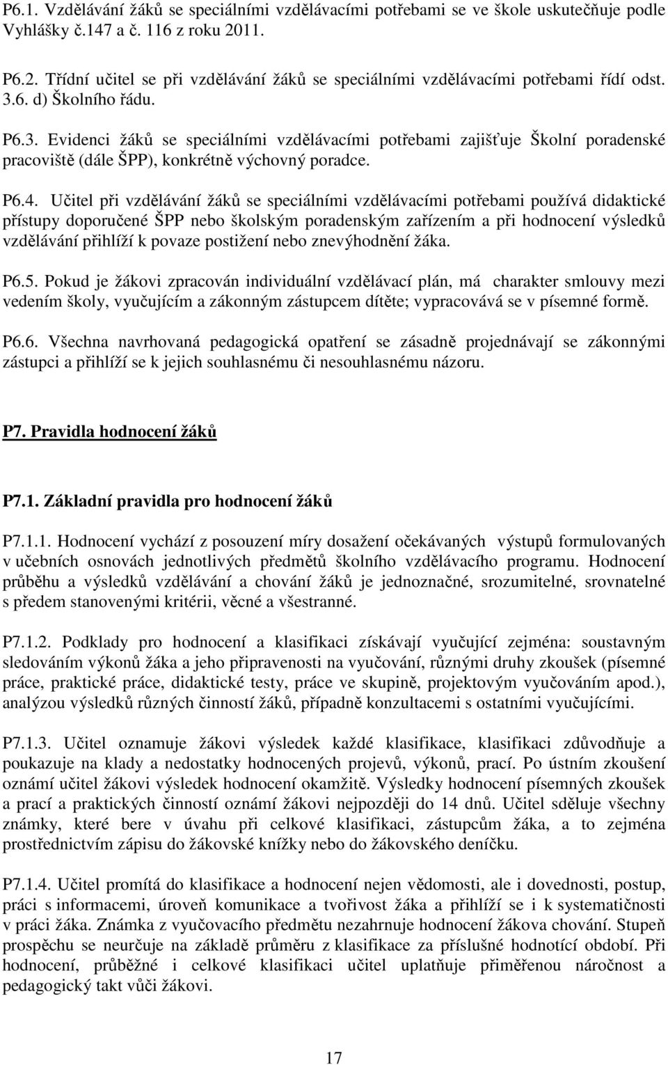 6. d) Školního řádu. P6.3. Evidenci žáků se speciálními vzdělávacími potřebami zajišťuje Školní poradenské pracoviště (dále ŠPP), konkrétně výchovný poradce. P6.4.