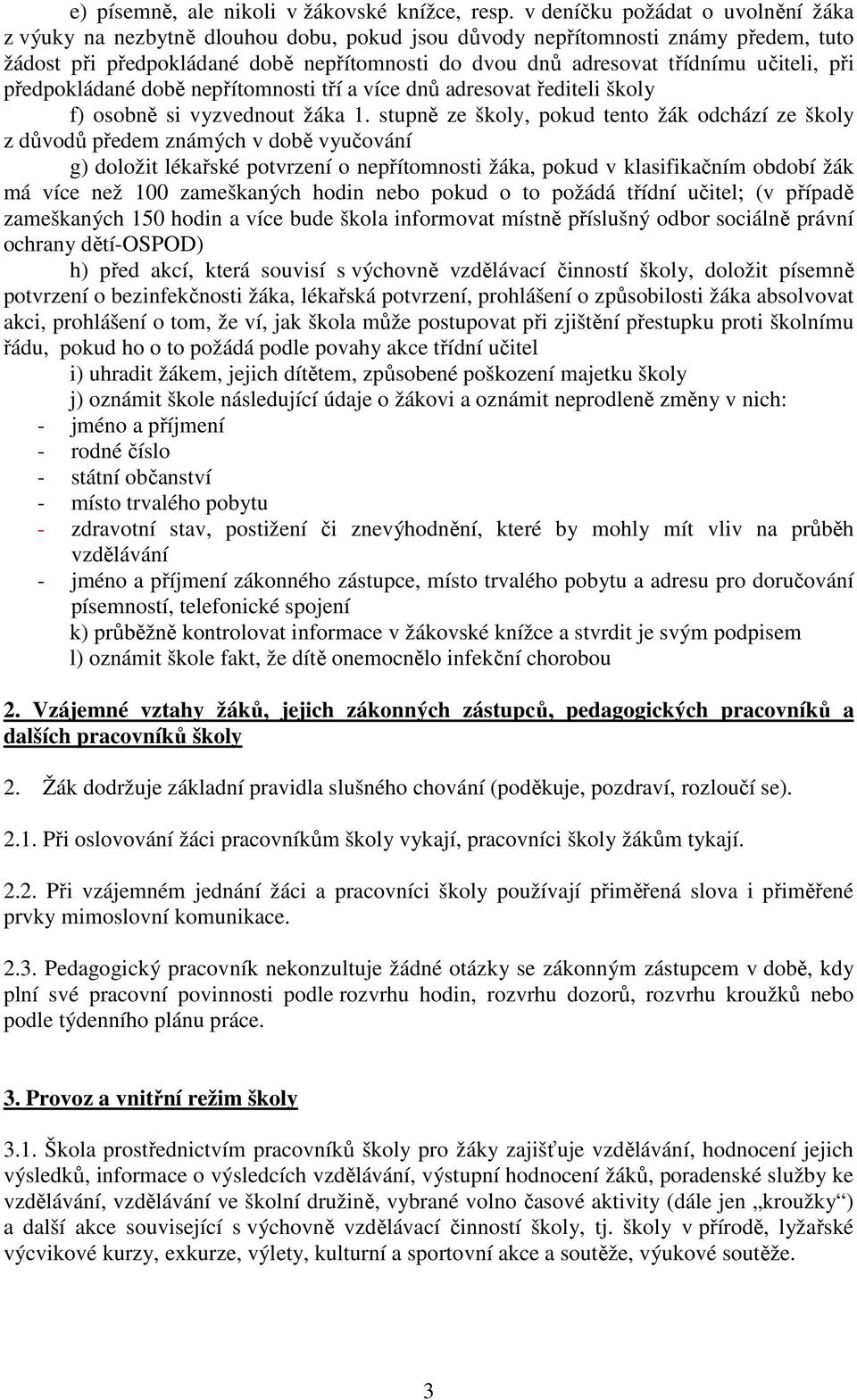 učiteli, při předpokládané době nepřítomnosti tří a více dnů adresovat řediteli školy f) osobně si vyzvednout žáka 1.