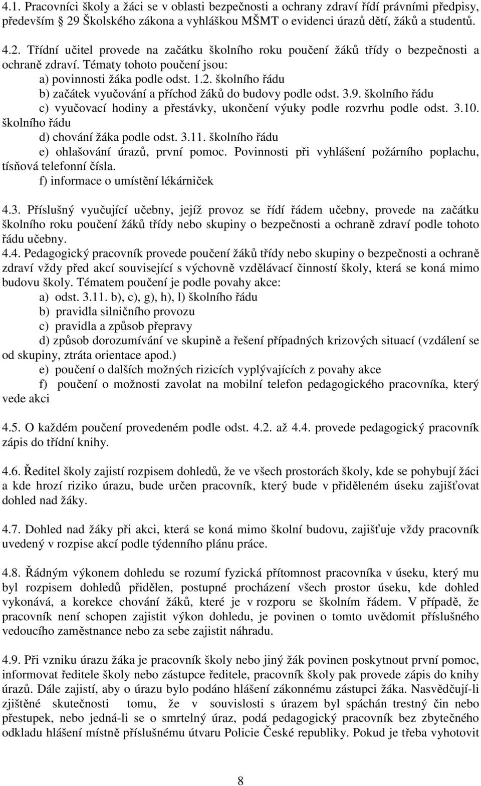 Tématy tohoto poučení jsou: a) povinnosti žáka podle odst. 1.2. školního řádu b) začátek vyučování a příchod žáků do budovy podle odst. 3.9.