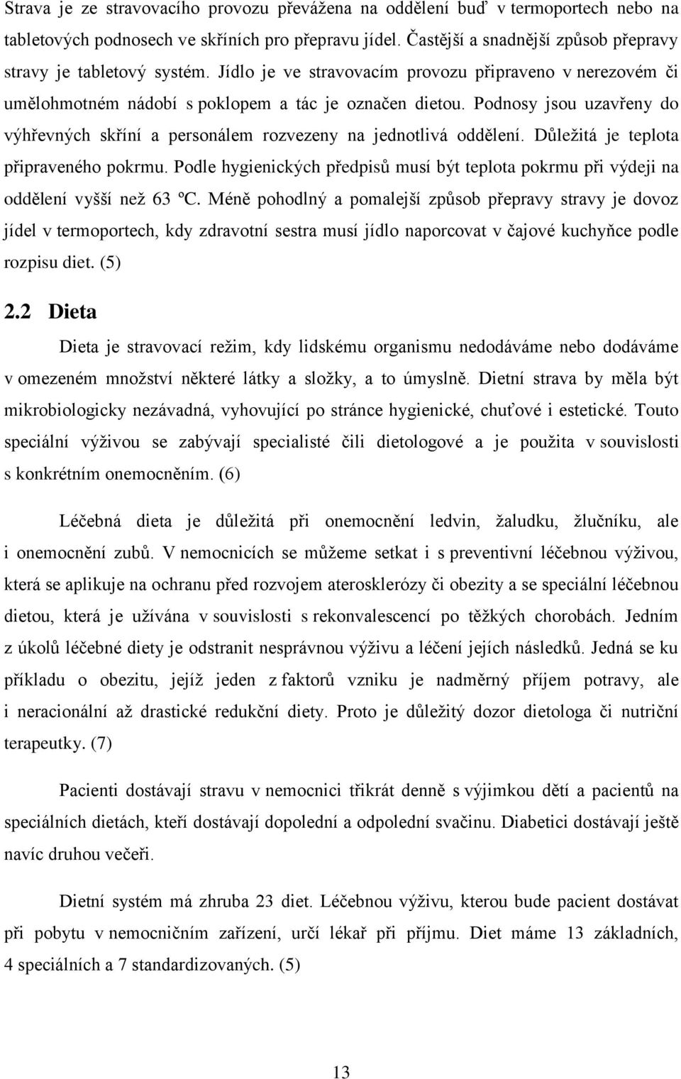 Podnosy jsou uzavřeny do výhřevných skříní a personálem rozvezeny na jednotlivá oddělení. Důležitá je teplota připraveného pokrmu.