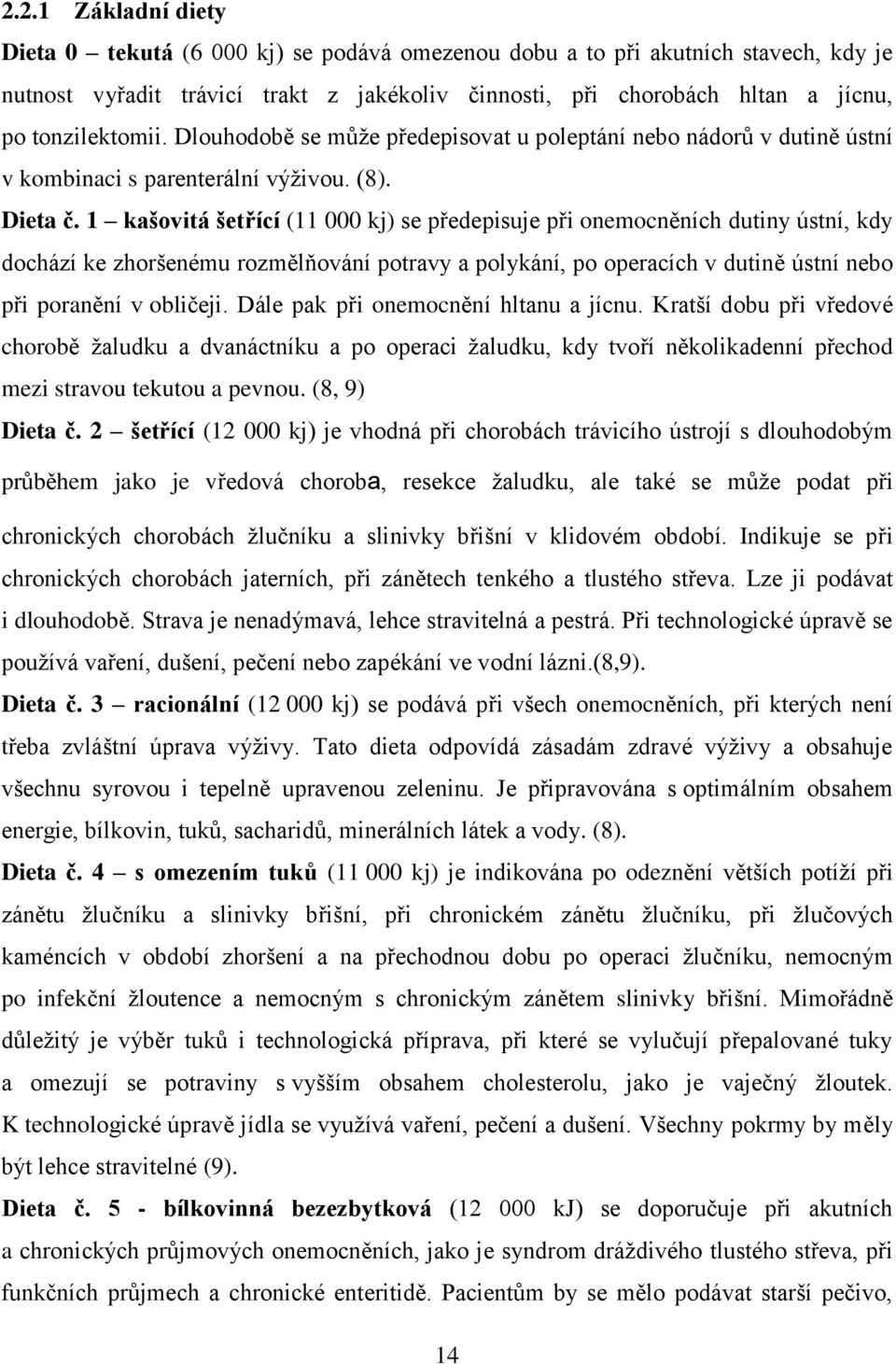 1 kašovitá šetřící (11 000 kj) se předepisuje při onemocněních dutiny ústní, kdy dochází ke zhoršenému rozmělňování potravy a polykání, po operacích v dutině ústní nebo při poranění v obličeji.