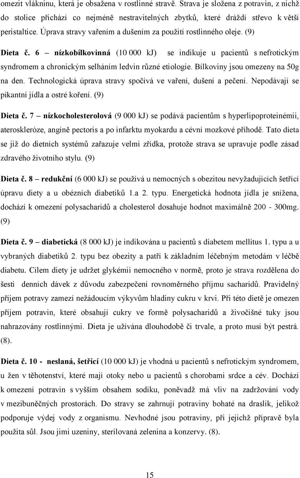 Bílkoviny jsou omezeny na 50g na den. Technologická úprava stravy spočívá ve vaření, dušení a pečení. Nepodávají se pikantní jídla a ostré koření. (9) Dieta č.