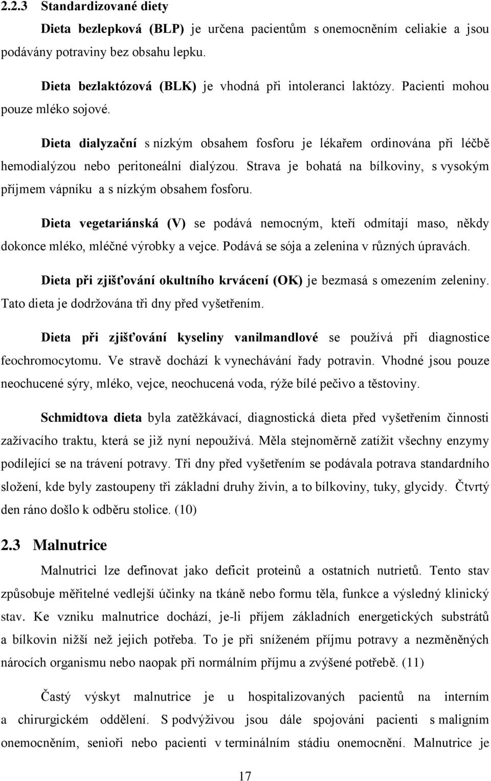 Strava je bohatá na bílkoviny, s vysokým příjmem vápníku a s nízkým obsahem fosforu. Dieta vegetariánská (V) se podává nemocným, kteří odmítají maso, někdy dokonce mléko, mléčné výrobky a vejce.