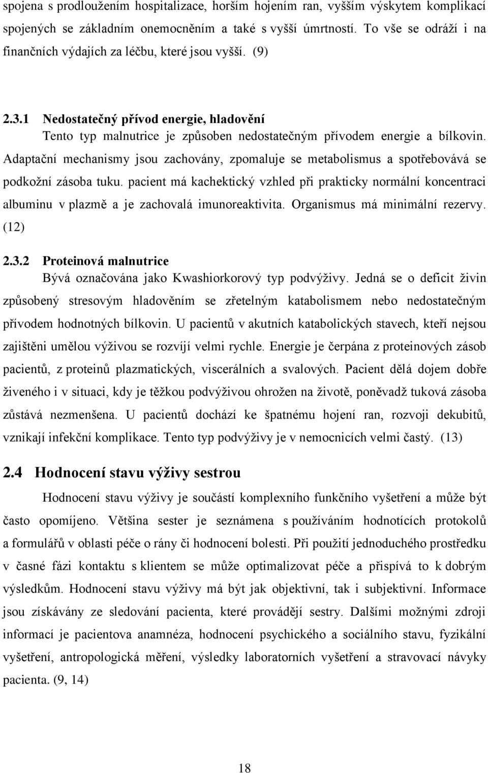 Adaptační mechanismy jsou zachovány, zpomaluje se metabolismus a spotřebovává se podkožní zásoba tuku.