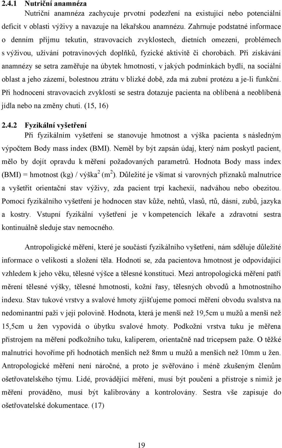 Při získávání anamnézy se setra zaměřuje na úbytek hmotnosti, v jakých podmínkách bydlí, na sociální oblast a jeho zázemí, bolestnou ztrátu v blízké době, zda má zubní protézu a je-li funkční.