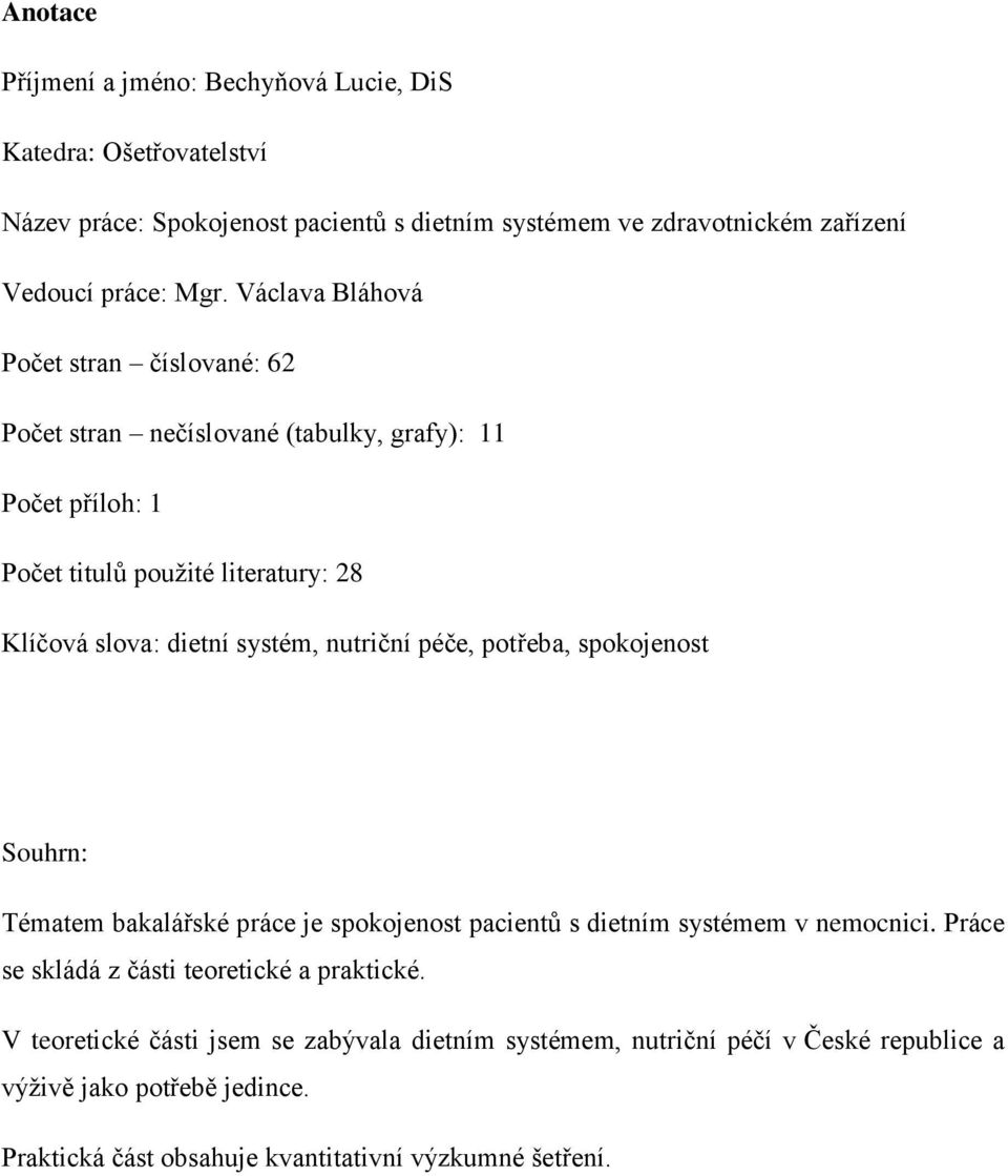 nutriční péče, potřeba, spokojenost Souhrn: Tématem bakalářské práce je spokojenost pacientů s dietním systémem v nemocnici. Práce se skládá z části teoretické a praktické.