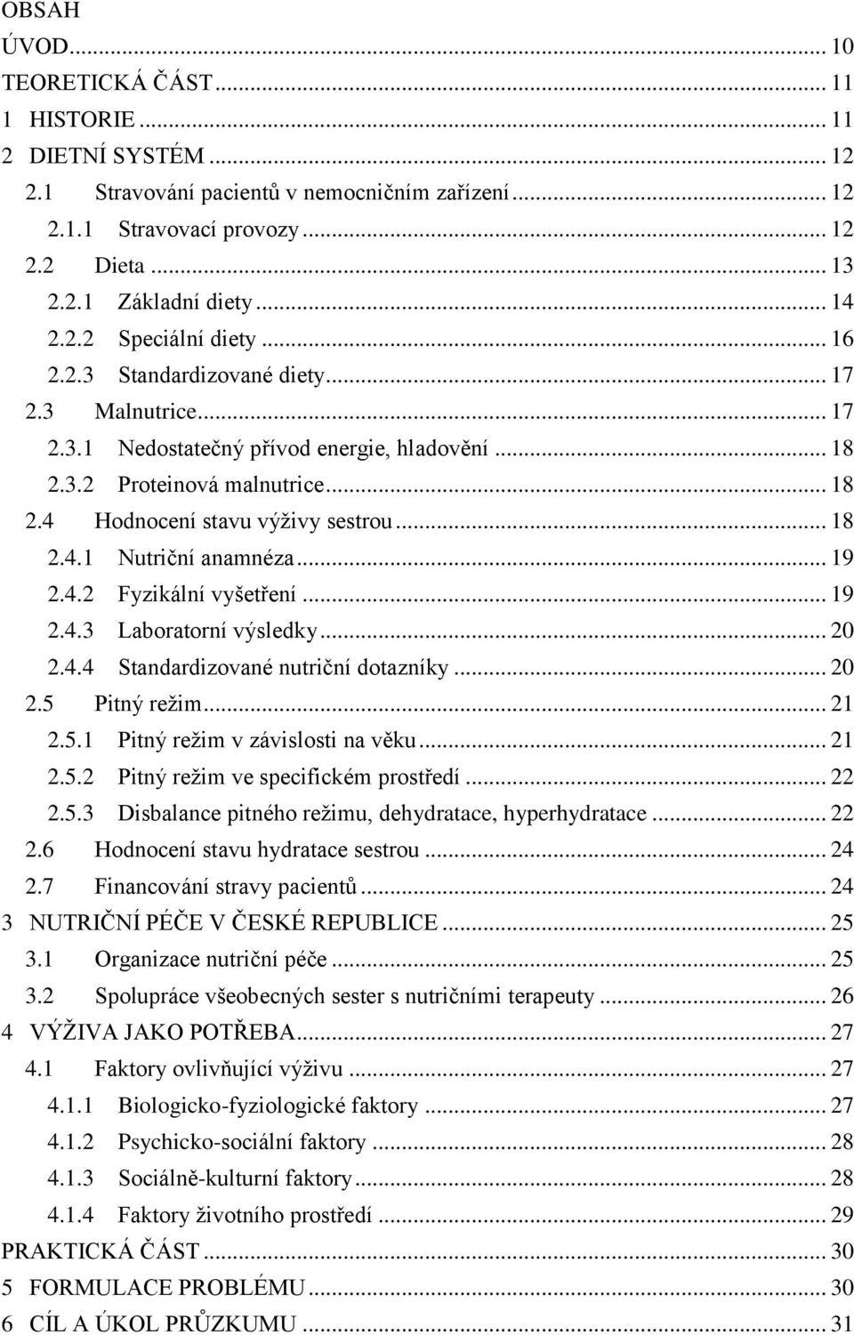 .. 18 2.4.1 Nutriční anamnéza... 19 2.4.2 Fyzikální vyšetření... 19 2.4.3 Laboratorní výsledky... 20 2.4.4 Standardizované nutriční dotazníky... 20 2.5 Pitný režim... 21 2.5.1 Pitný režim v závislosti na věku.