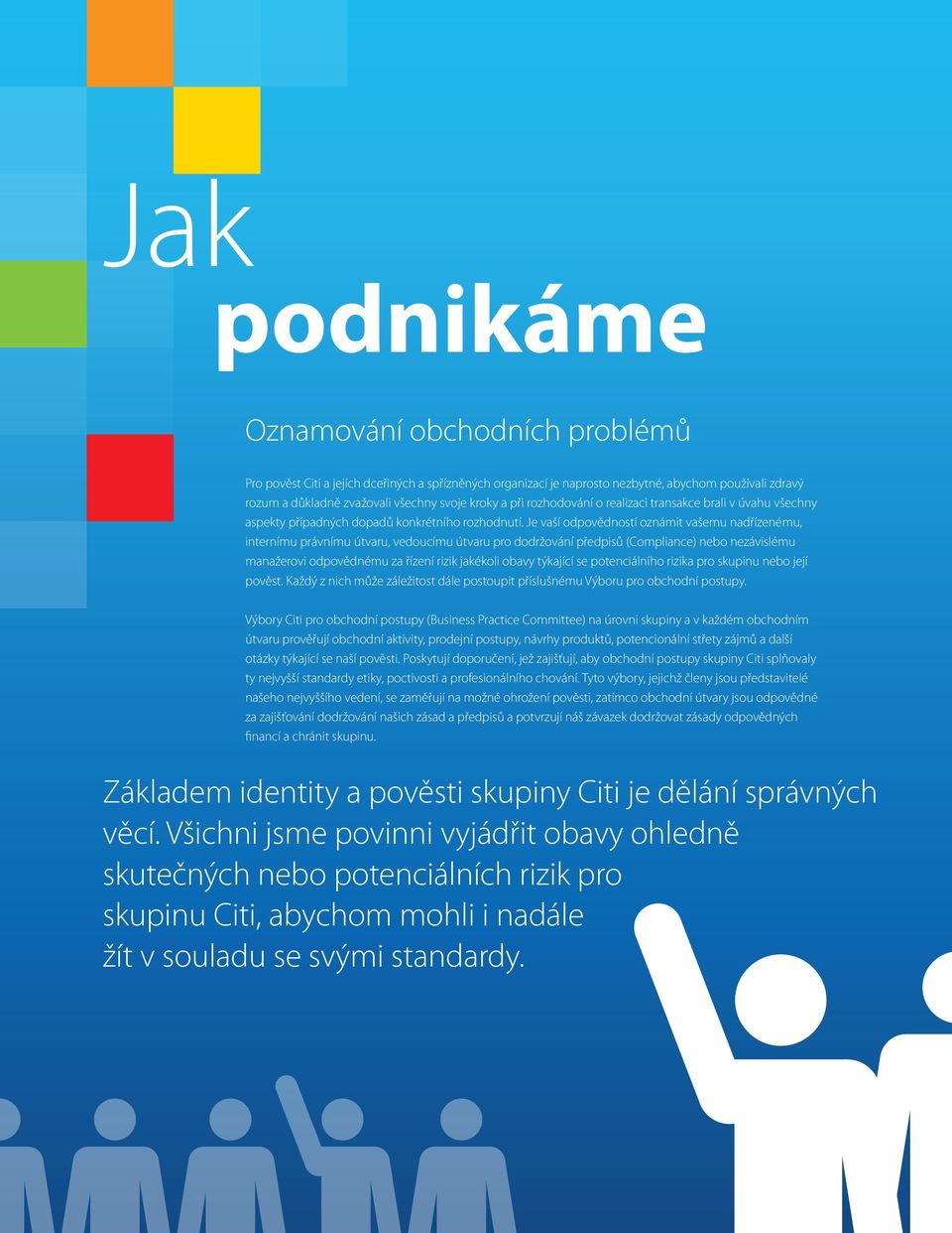 Je vaší odpovědností oznámit vašemu nadřízenému, internímu právnímu útvaru, vedoucímu útvaru pro dodržování předpisů (Compliance) nebo nezávislému manažerovi odpovědnému za řízení rizik jakékoli