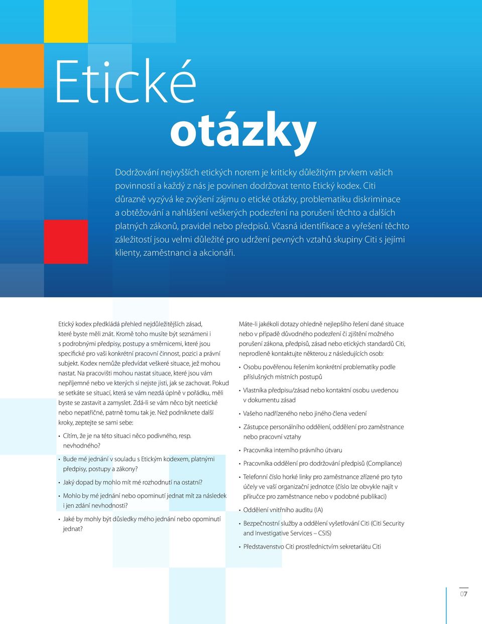 Včasná identifikace a vyřešení těchto záležitostí jsou velmi důležité pro udržení pevných vztahů skupiny Citi s jejími klienty, zaměstnanci a akcionáři.